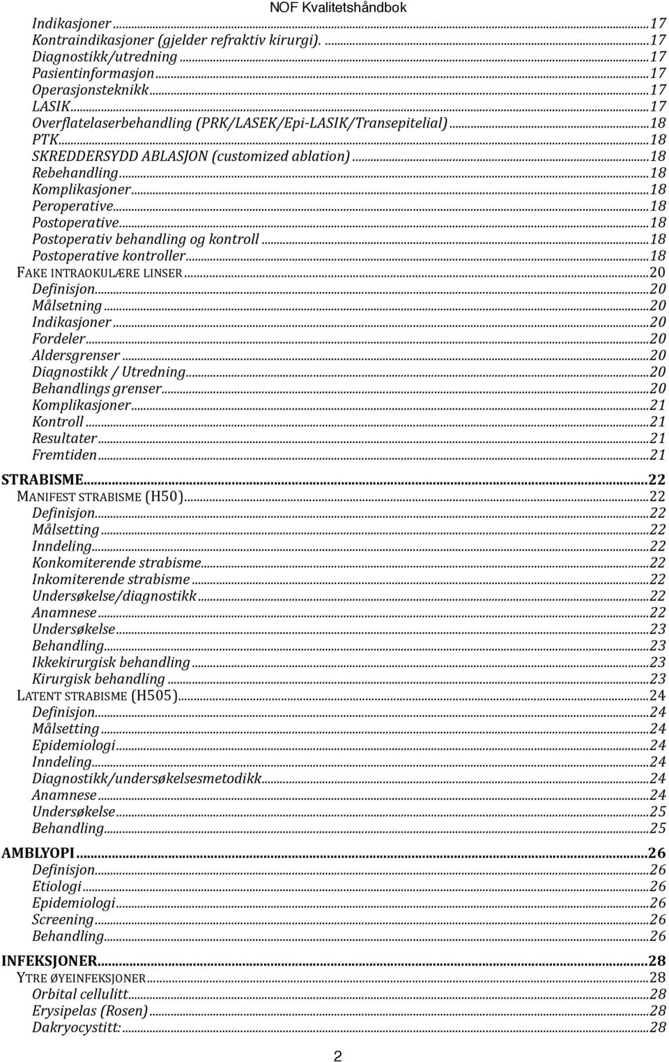 .. 18 Postoperative... 18 Postoperativ behandling og kontroll... 18 Postoperative kontroller... 18 FAKE INTRAOKULÆRE LINSER... 20 De#inisjon... 20 Målsetning... 20 Indikasjoner... 20 Fordeler.