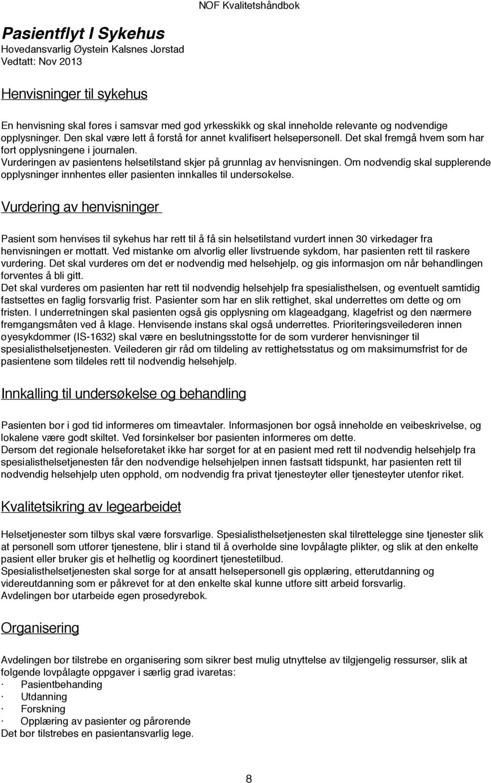 Vurderingen av pasientens helsetilstand skjer på grunnlag av henvisningen. Om nødvendig skal supplerende opplysninger innhentes eller pasienten innkalles til undersøkelse.