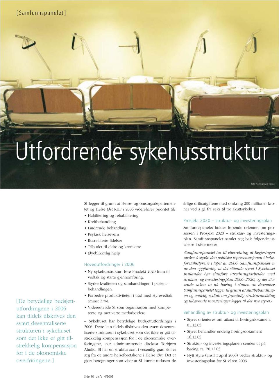 ] SI legger til grunn at Helse- og omsorgsdepartementet og Helse Øst RHF i 2006 viderefører prioritet til: Habilitering og rehabilitering Kreftbehandling Lindrende behandling Psykisk helsevern