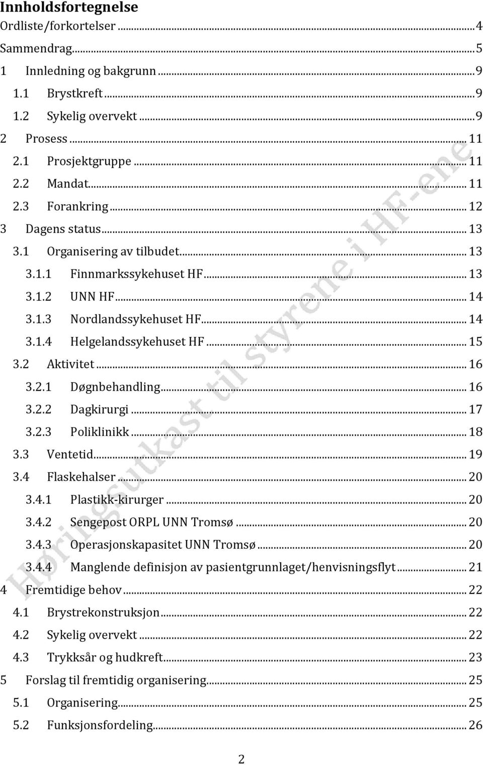 .. 16 3.2.1 Døgnbehandling... 16 3.2.2 Dagkirurgi... 17 3.2.3 Poliklinikk... 18 3.3 Ventetid... 19 3.4 Flaskehalser... 20 3.4.1 Plastikk-kirurger... 20 3.4.2 Sengepost ORPL UNN Tromsø... 20 3.4.3 Operasjonskapasitet UNN Tromsø.