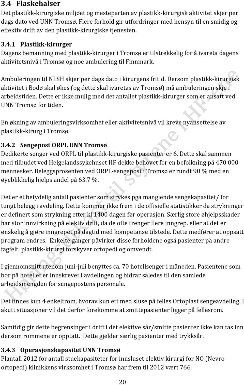 1 Plastikk-kirurger Dagens bemanning med plastikk-kirurger i Tromsø er tilstrekkelig for å ivareta dagens aktivitetsnivå i Tromsø og noe ambulering til Finnmark.