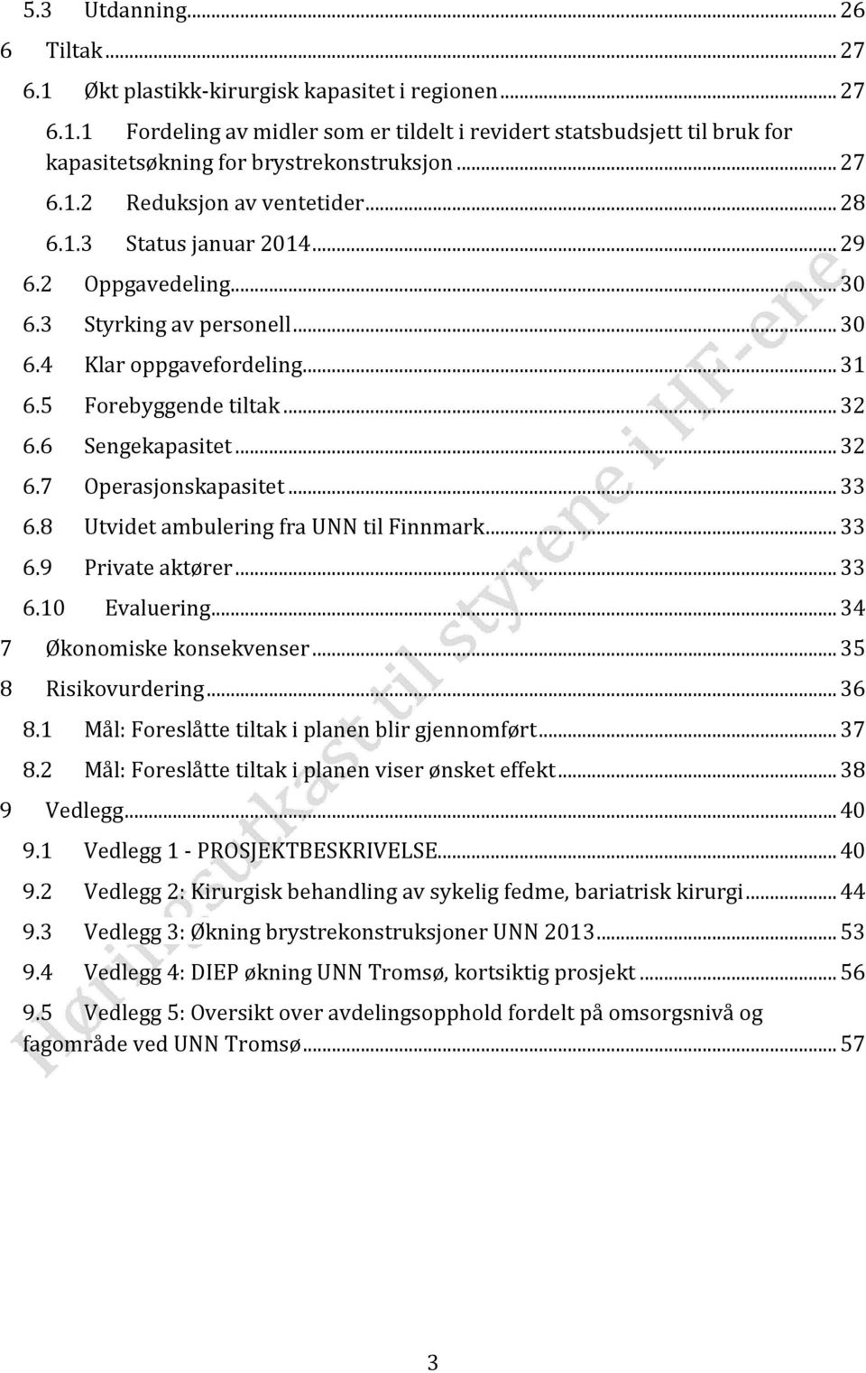 6 Sengekapasitet... 32 6.7 Operasjonskapasitet... 33 6.8 Utvidet ambulering fra UNN til Finnmark... 33 6.9 Private aktører... 33 6.10 Evaluering... 34 7 Økonomiske konsekvenser... 35 8 Risikovurdering.