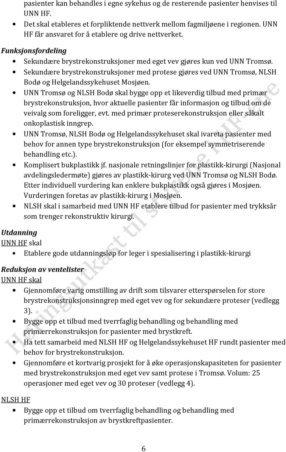 Sekundære brystrekonstruksjoner med protese gjøres ved UNN Tromsø, NLSH Bodø og Helgelandssykehuset Mosjøen.