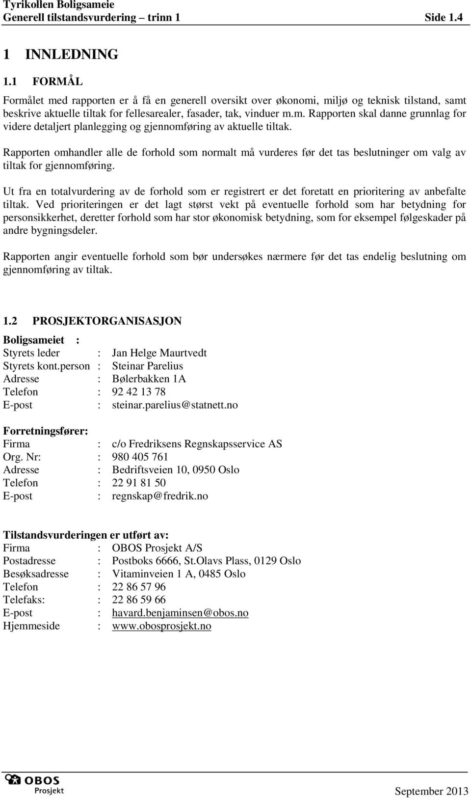 Rapporten omhandler alle de forhold som normalt må vurderes før det tas beslutninger om valg av tiltak for gjennomføring.