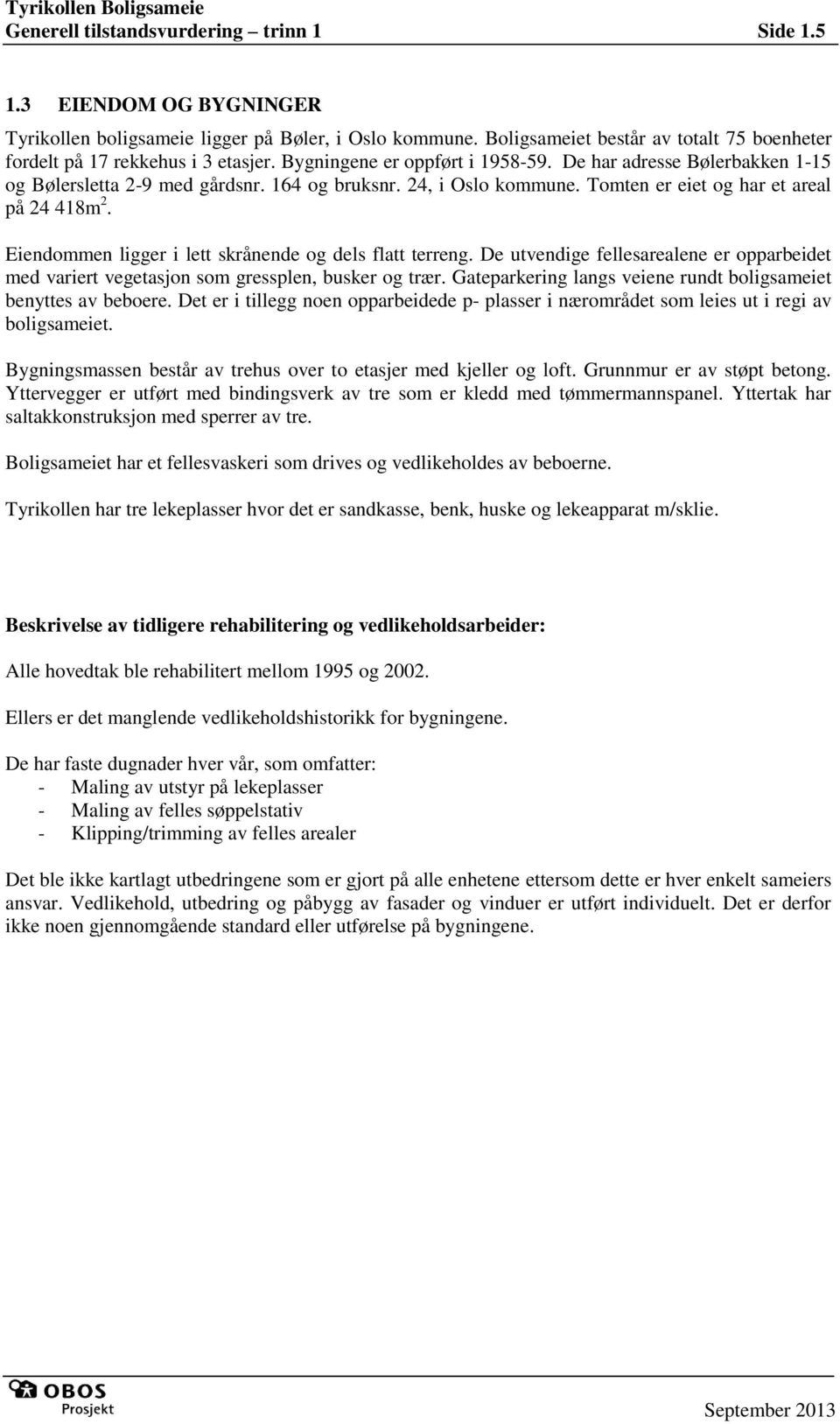 24, i Oslo kommune. Tomten er eiet og har et areal på 24 418m 2. Eiendommen ligger i lett skrånende og dels flatt terreng.