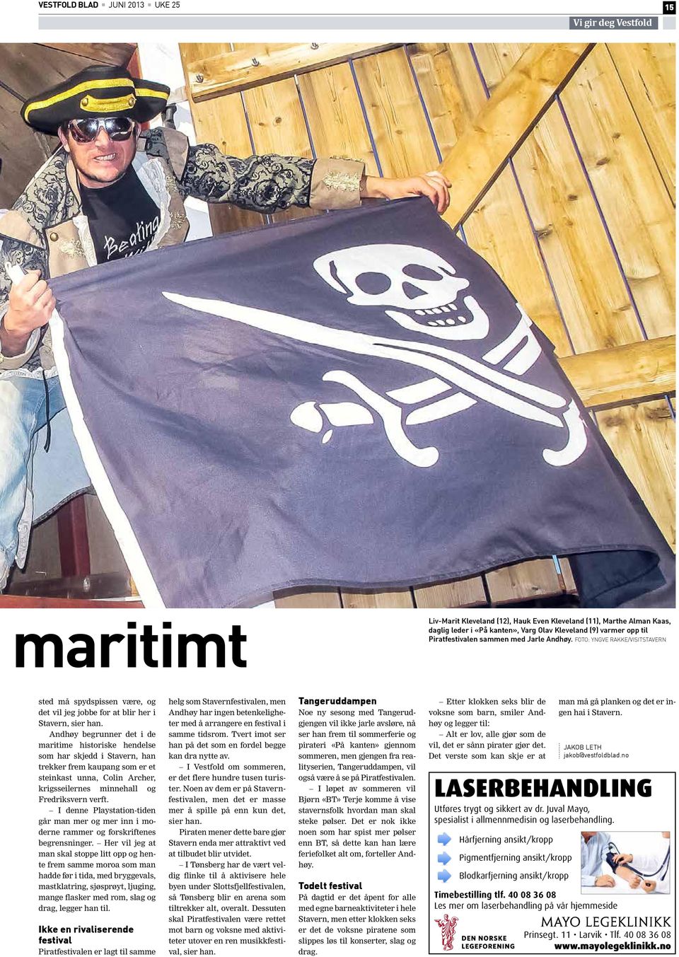 Andhøy begrunner det i de maritime historiske hendelse som har skjedd i Stavern, han trekker frem kaupang som er et steinkast unna, Colin Archer, krigsseilernes minnehall og Fredriksvern verft.