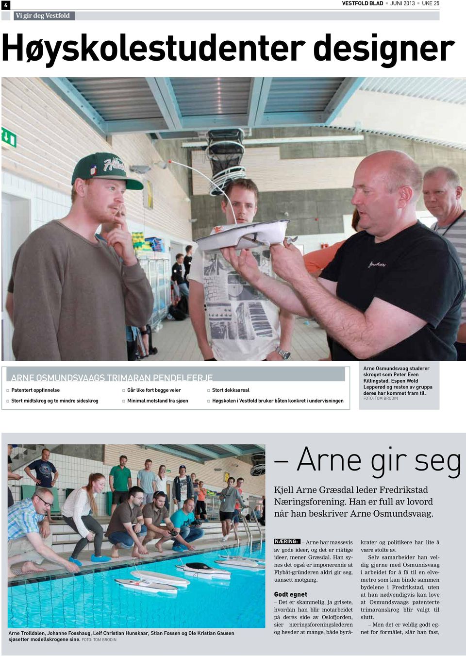 deres har kommet fram til. FOTO: TOM BRODIN Arne gir seg Kjell Arne Græsdal leder Fredrikstad Næringsforening. Han er full av lovord når han beskriver Arne Osmundsvaag.