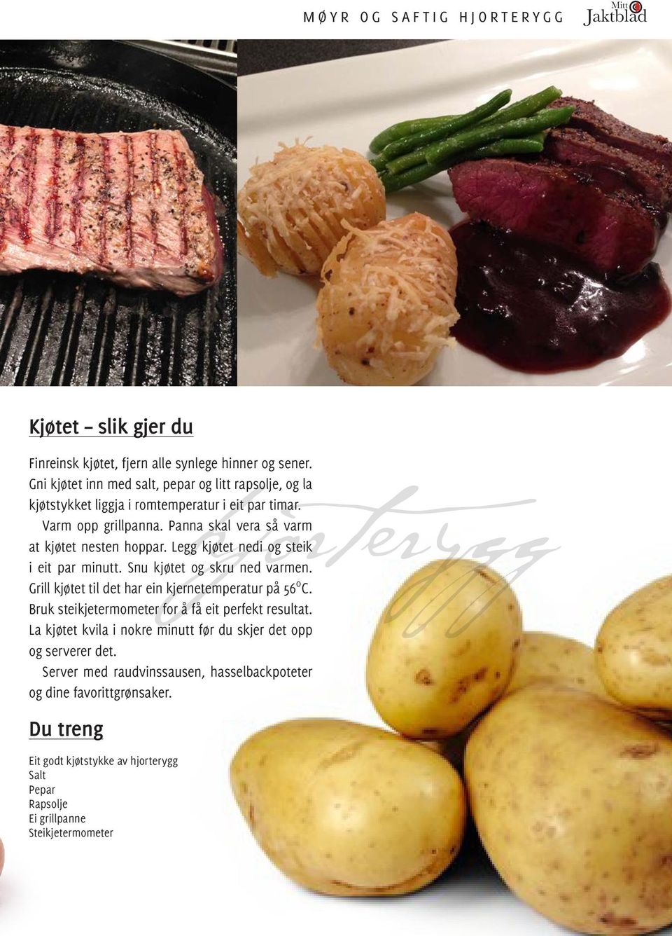 Legg kjøtet nedi og steik i eit par minutt. Snu kjøtet og skru ned varmen. Grill kjøtet til det har ein kjernetemperatur på 56 O C.