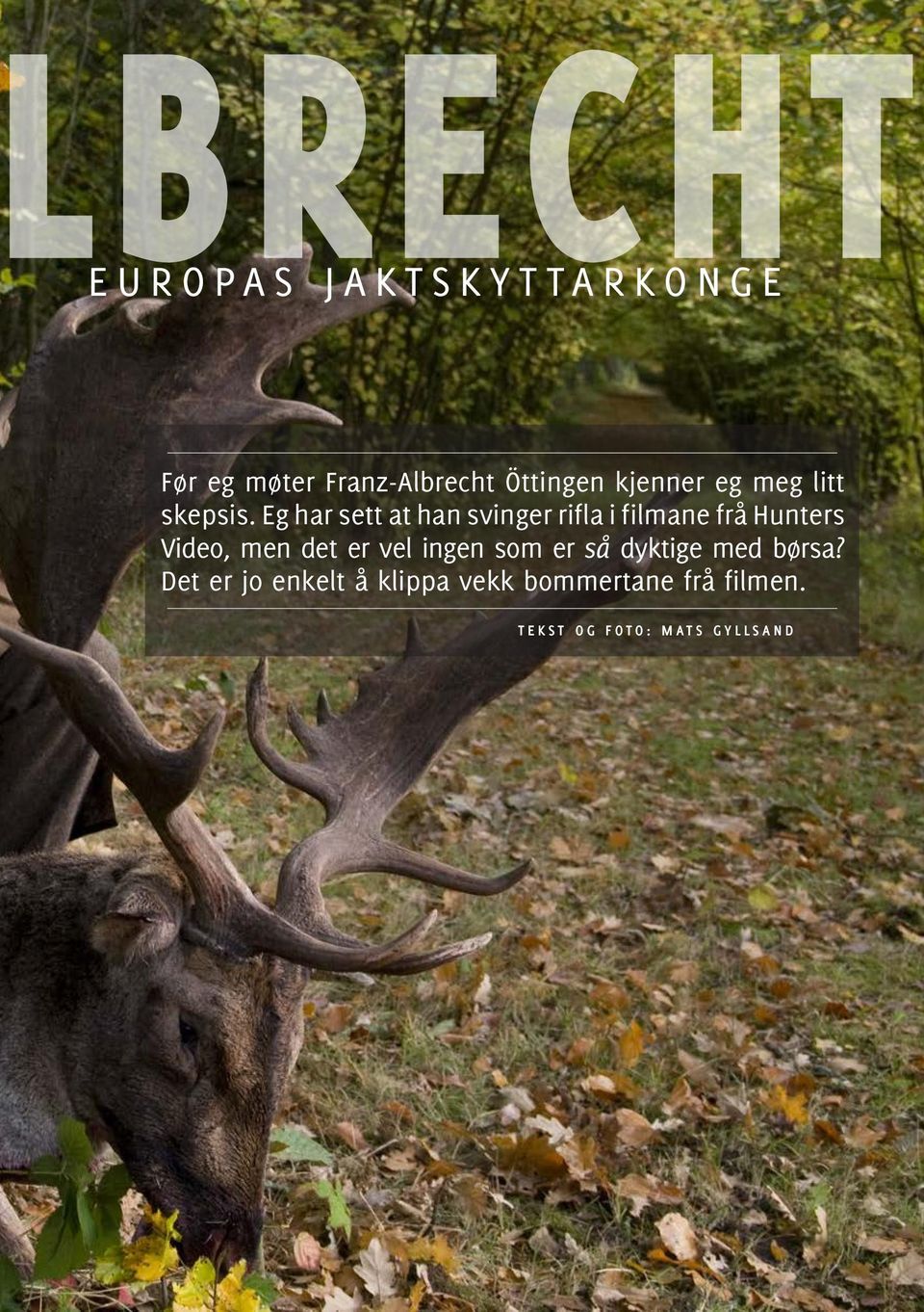 Eg har sett at han svinger rifla i filmane frå Hunters Video, men det er vel