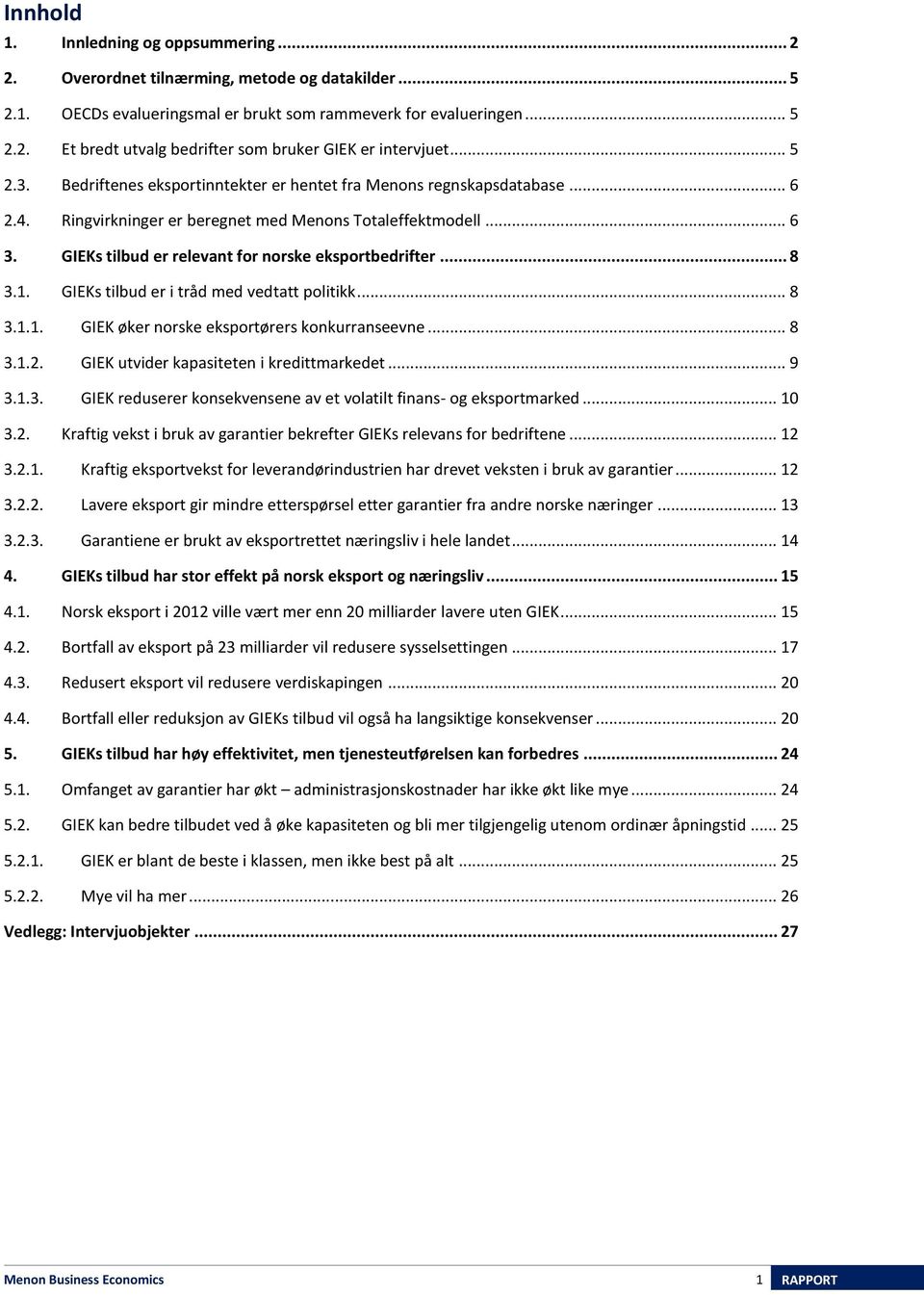 GIEKs tilbud er relevant for norske eksportbedrifter... 8 3.1. GIEKs tilbud er i tråd med vedtatt politikk... 8 3.1.1. GIEK øker norske eksportørers konkurranseevne... 8 3.1.2.