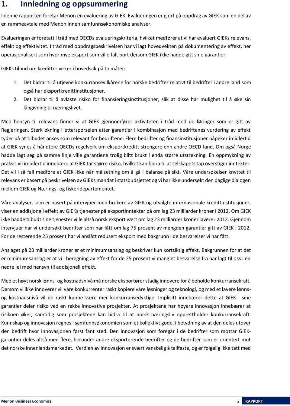 I tråd med oppdragsbeskrivelsen har vi lagt hovedvekten på dokumentering av effekt, her operasjonalisert som hvor mye eksport som ville falt bort dersom GIEK ikke hadde gitt sine garantier.