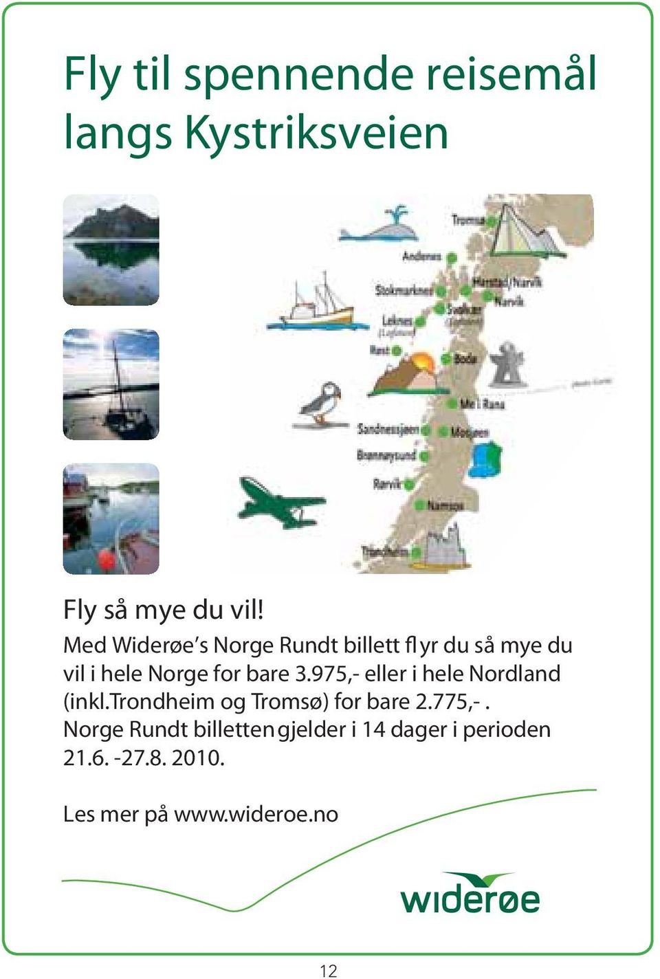 3.975,- eller i hele Nordland (inkl.trondheim og Tromsø) for bare 2.775,-.