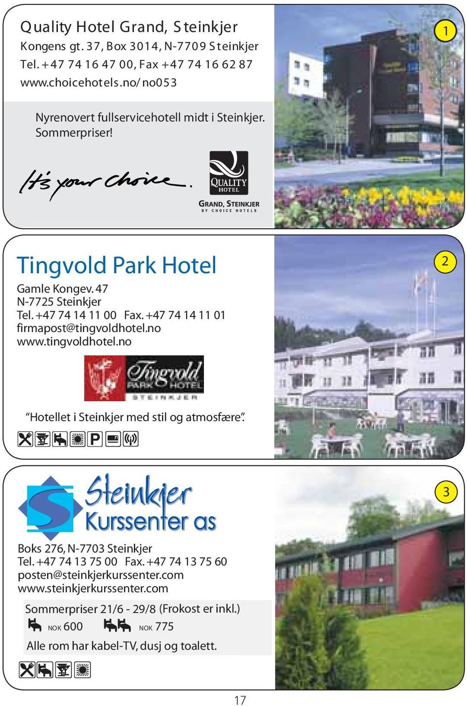 +47 74 14 11 01 firmapost@tingvoldhotel.no www.tingvoldhotel.no 2 Hotellet i Steinkjer med stil og atmosfære. ZrZnZHZZjZP 3 Boks 276, N-7703 Steinkjer Tel.