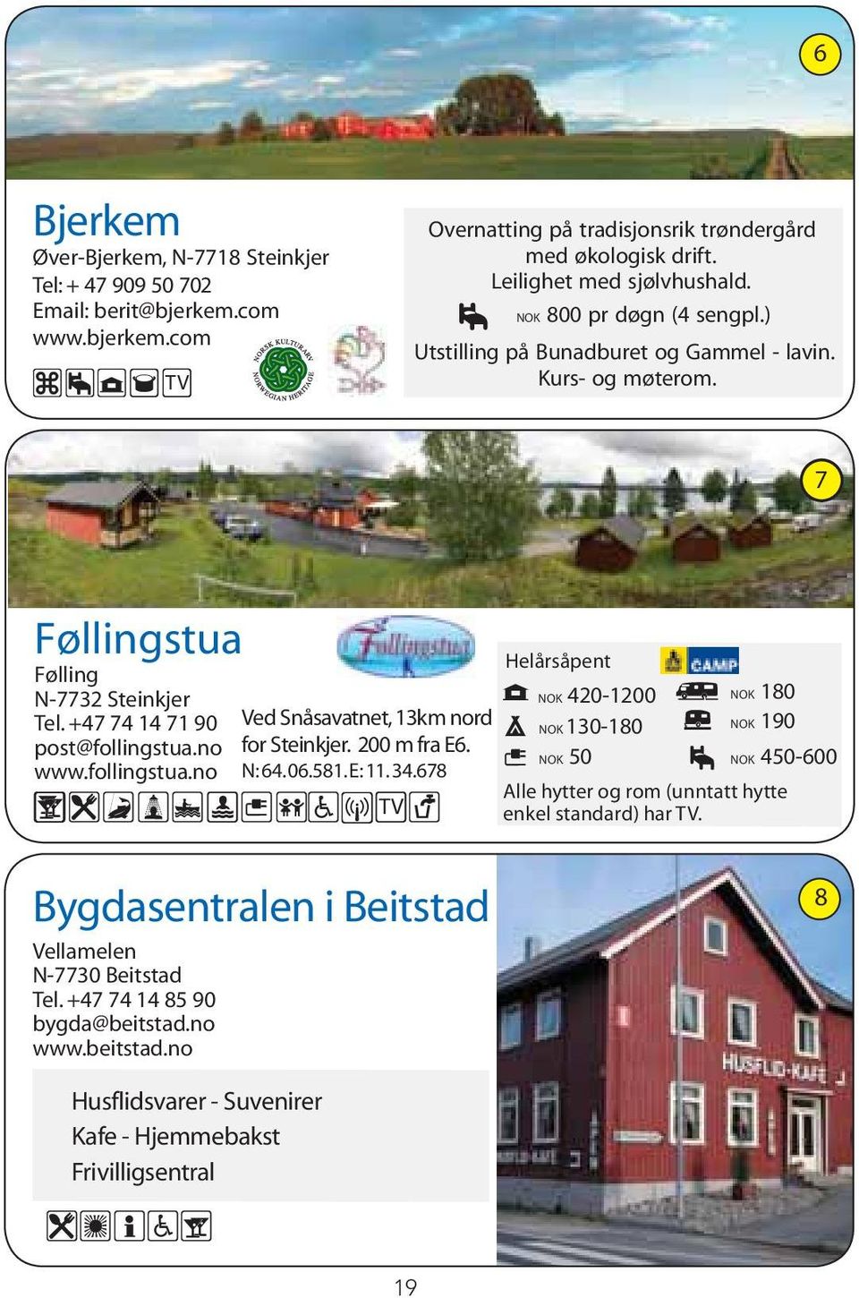 no www.follingstua.no ZZZZnZrZFZvZfZZbZwZ_Zi Ved Snåsavatnet, 13km nord for Steinkjer. 200 m fra E6. N: 64. 06.581. E: 11. 34.