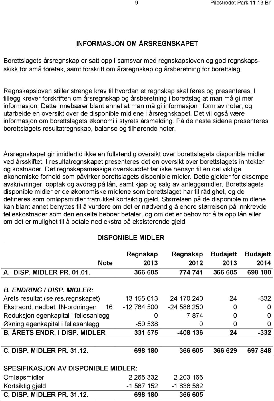 I tillegg krever forskriften om årsregnskap og årsberetning i borettslag at man må gi mer informasjon.