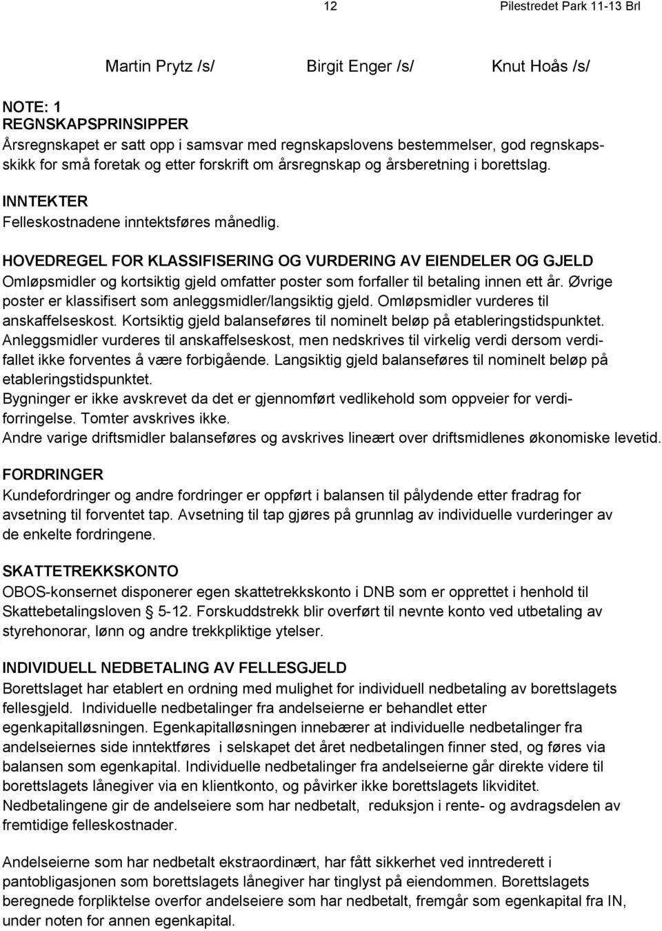 HOVEDREGEL FOR KLASSIFISERING OG VURDERING AV EIENDELER OG GJELD Omløpsmidler og kortsiktig gjeld omfatter poster som forfaller til betaling innen ett år.