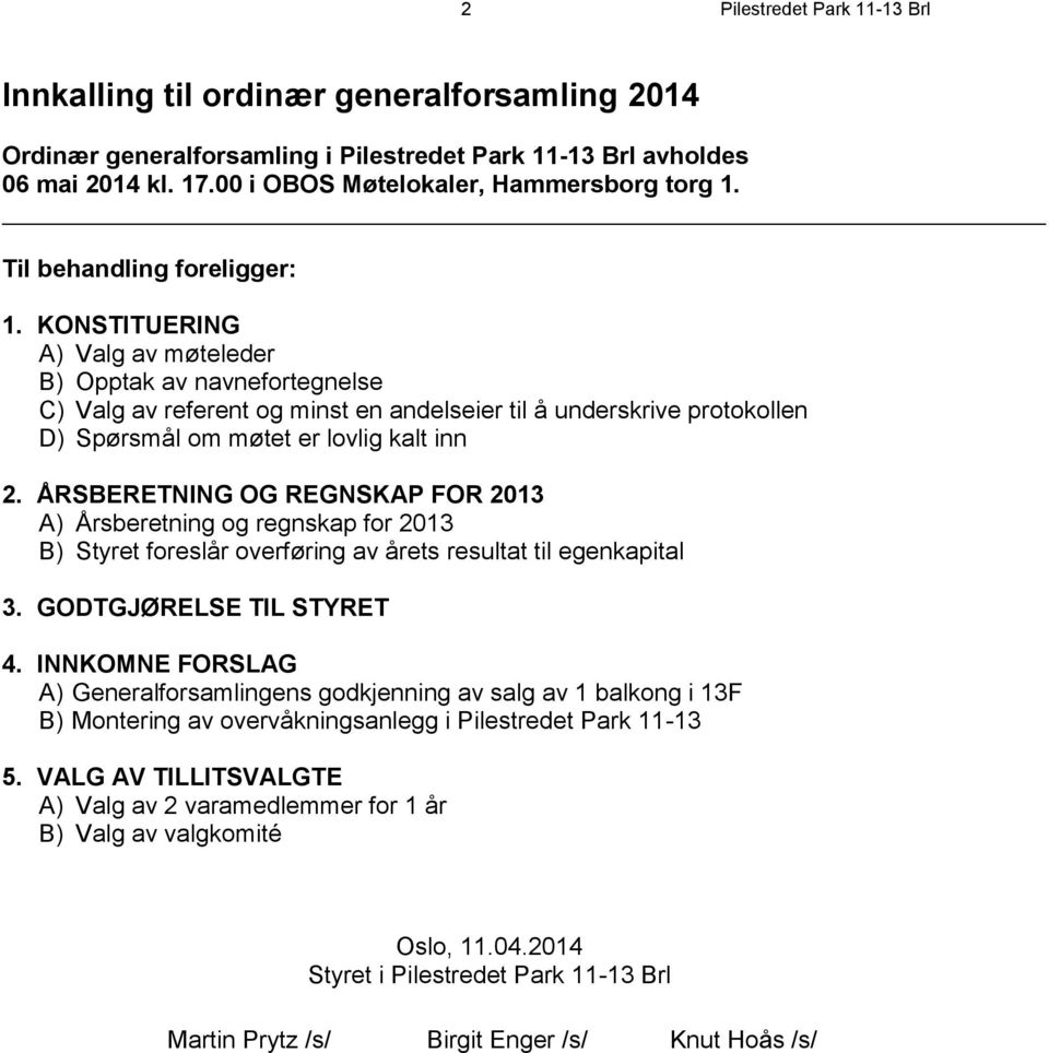 KONSTITUERING A) Valg av møteleder B) Opptak av navnefortegnelse C) Valg av referent og minst en andelseier til å underskrive protokollen D) Spørsmål om møtet er lovlig kalt inn 2.