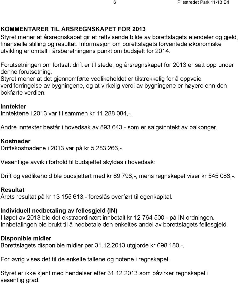 Forutsetningen om fortsatt drift er til stede, og årsregnskapet for 2013 er satt opp under denne forutsetning.