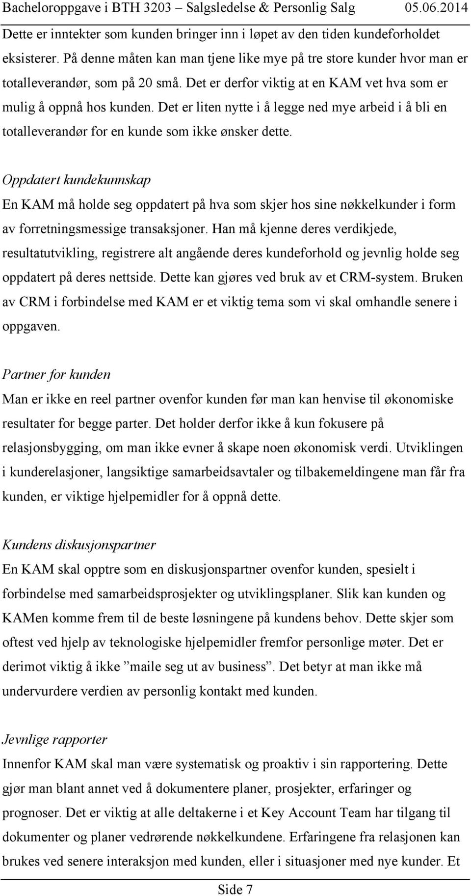 Oppdatert kundekunnskap En KAM må holde seg oppdatert på hva som skjer hos sine nøkkelkunder i form av forretningsmessige transaksjoner.