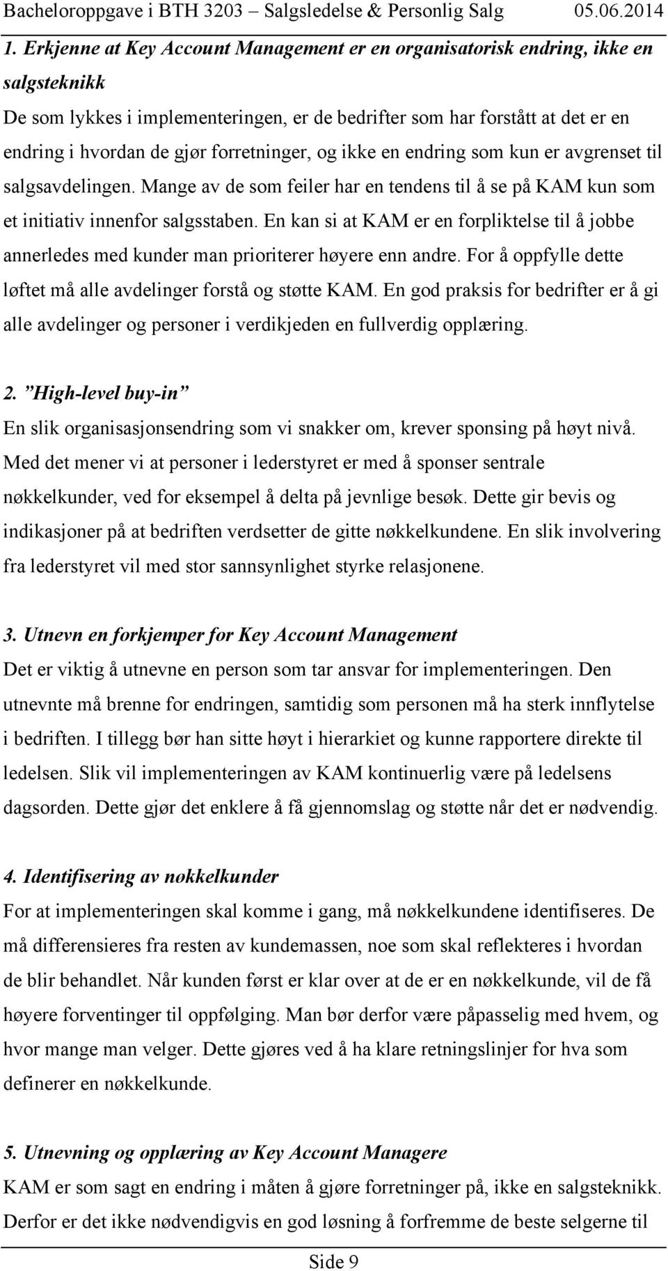 En kan si at KAM er en forpliktelse til å jobbe annerledes med kunder man prioriterer høyere enn andre. For å oppfylle dette løftet må alle avdelinger forstå og støtte KAM.