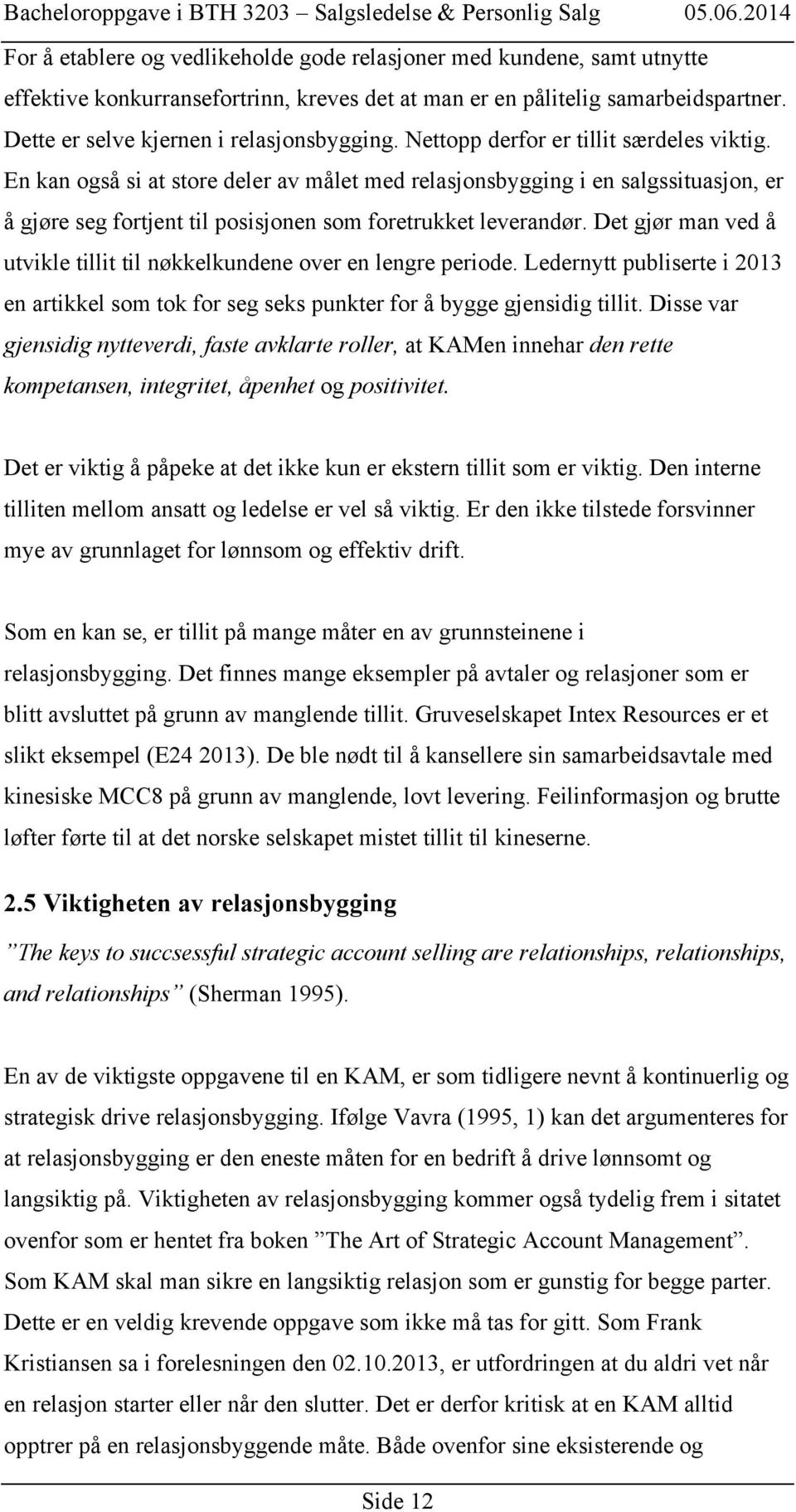 Det gjør man ved å utvikle tillit til nøkkelkundene over en lengre periode. Ledernytt publiserte i 2013 en artikkel som tok for seg seks punkter for å bygge gjensidig tillit.