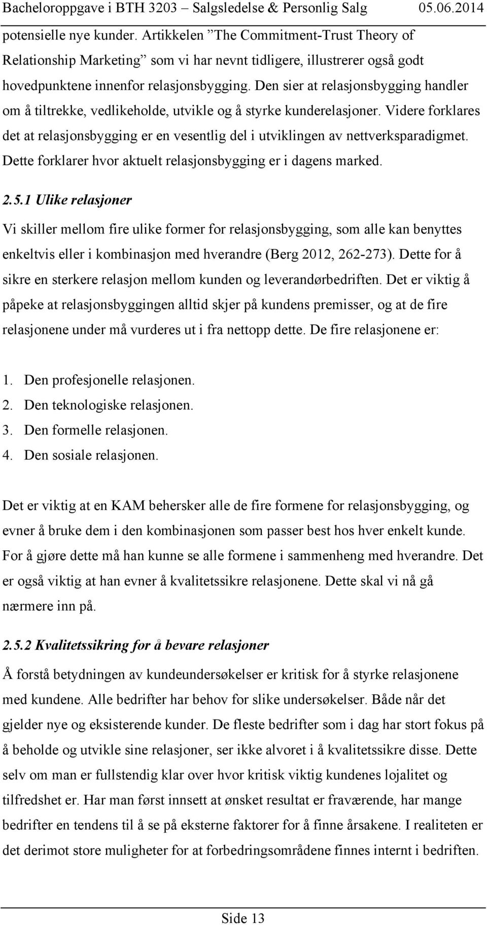 Videre forklares det at relasjonsbygging er en vesentlig del i utviklingen av nettverksparadigmet. Dette forklarer hvor aktuelt relasjonsbygging er i dagens marked. 2.5.