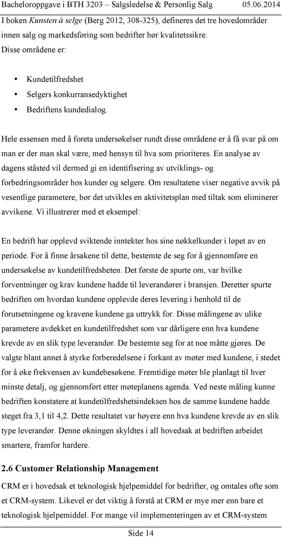 Hele essensen med å foreta undersøkelser rundt disse områdene er å få svar på om man er der man skal være, med hensyn til hva som prioriteres.