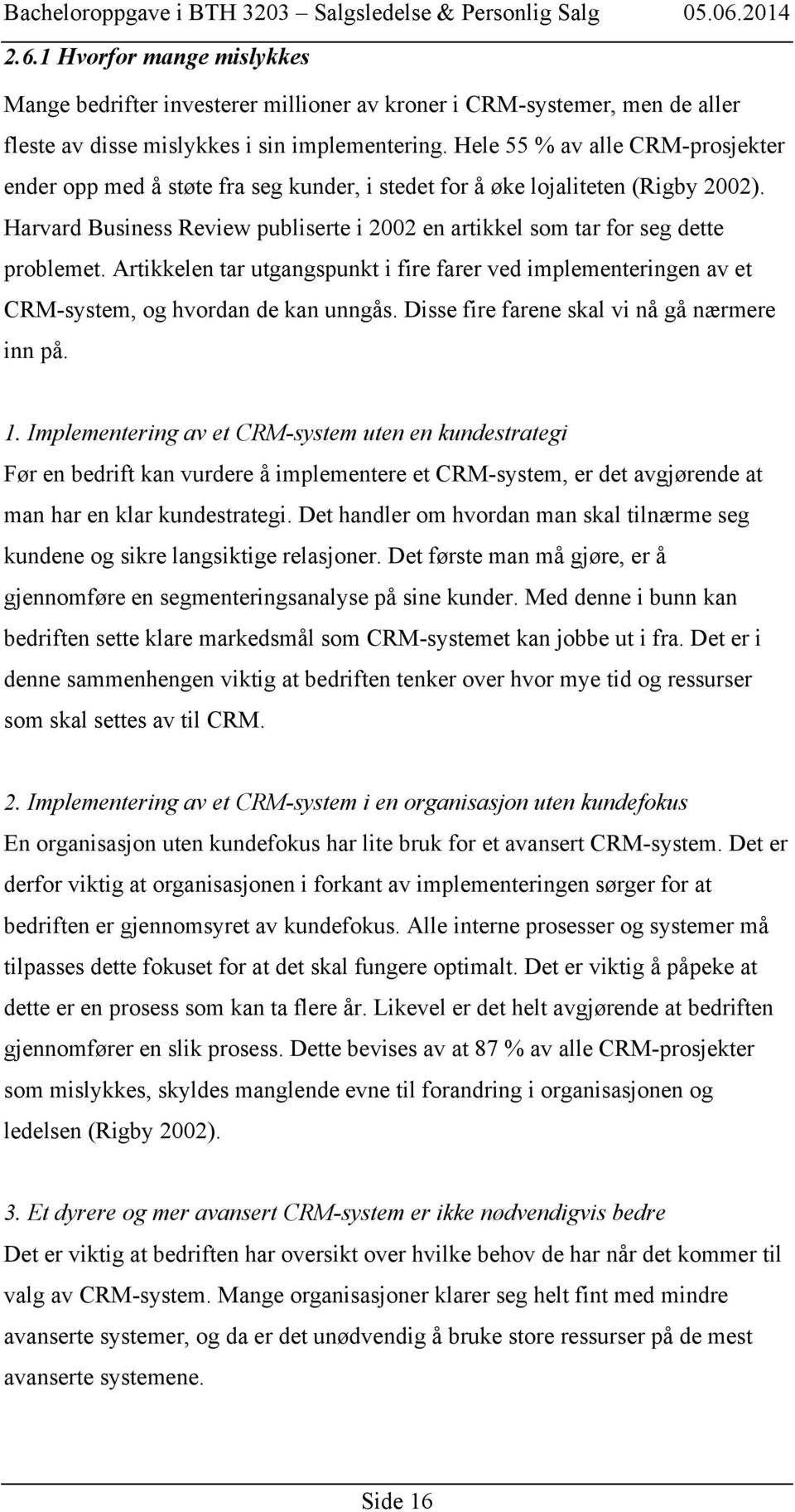 Harvard Business Review publiserte i 2002 en artikkel som tar for seg dette problemet. Artikkelen tar utgangspunkt i fire farer ved implementeringen av et CRM-system, og hvordan de kan unngås.