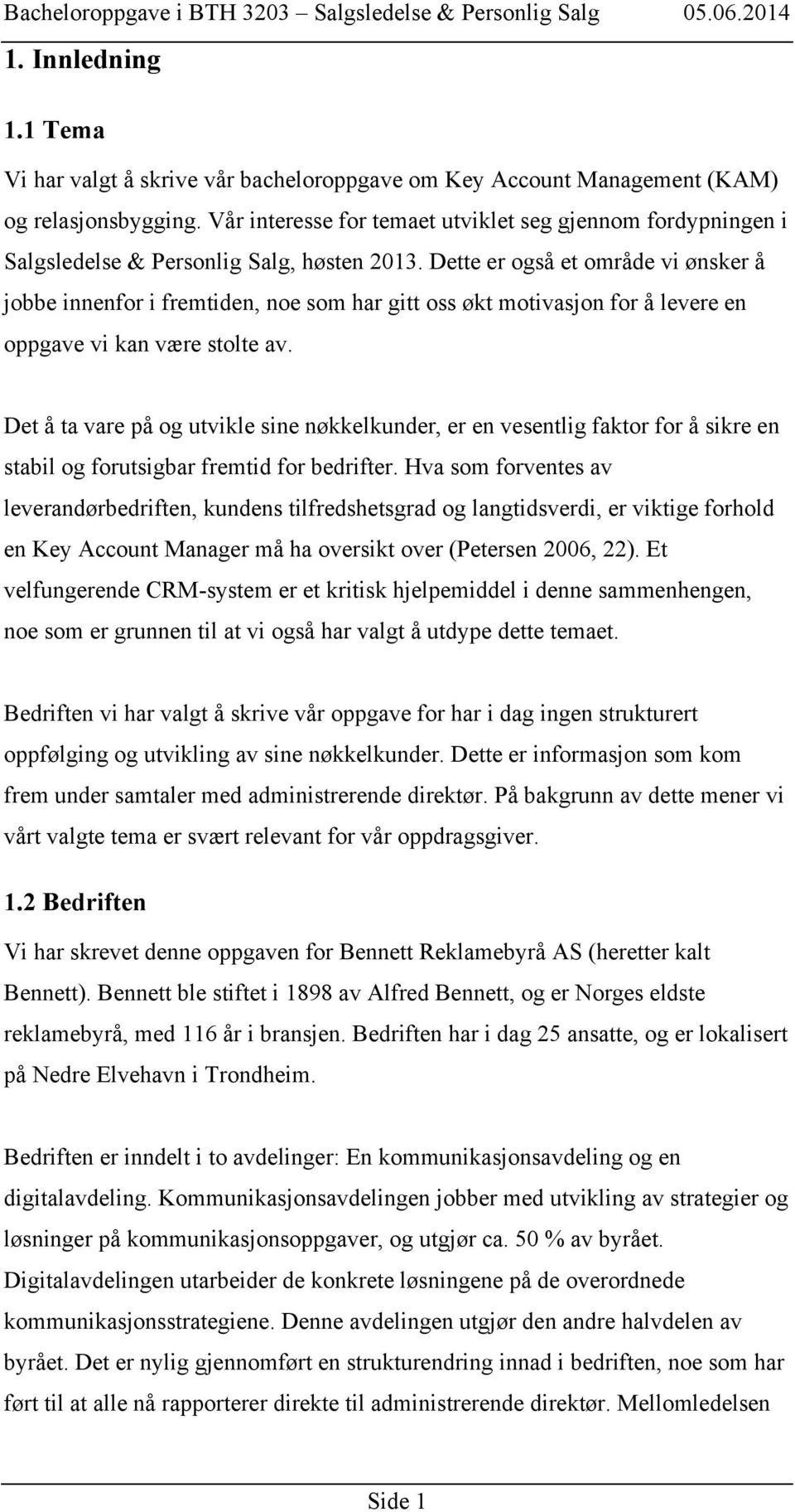 Dette er også et område vi ønsker å jobbe innenfor i fremtiden, noe som har gitt oss økt motivasjon for å levere en oppgave vi kan være stolte av.