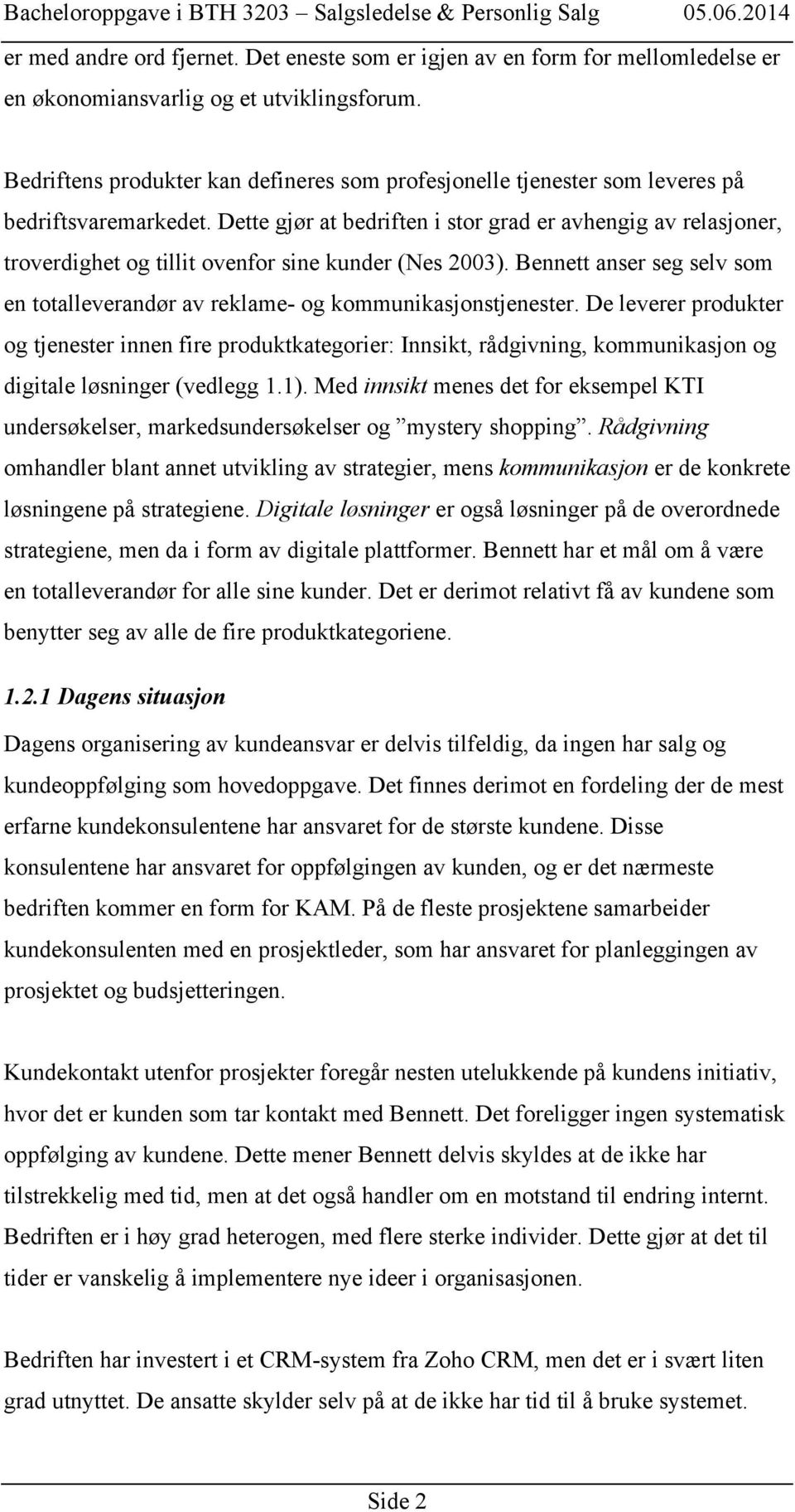 Dette gjør at bedriften i stor grad er avhengig av relasjoner, troverdighet og tillit ovenfor sine kunder (Nes 2003).