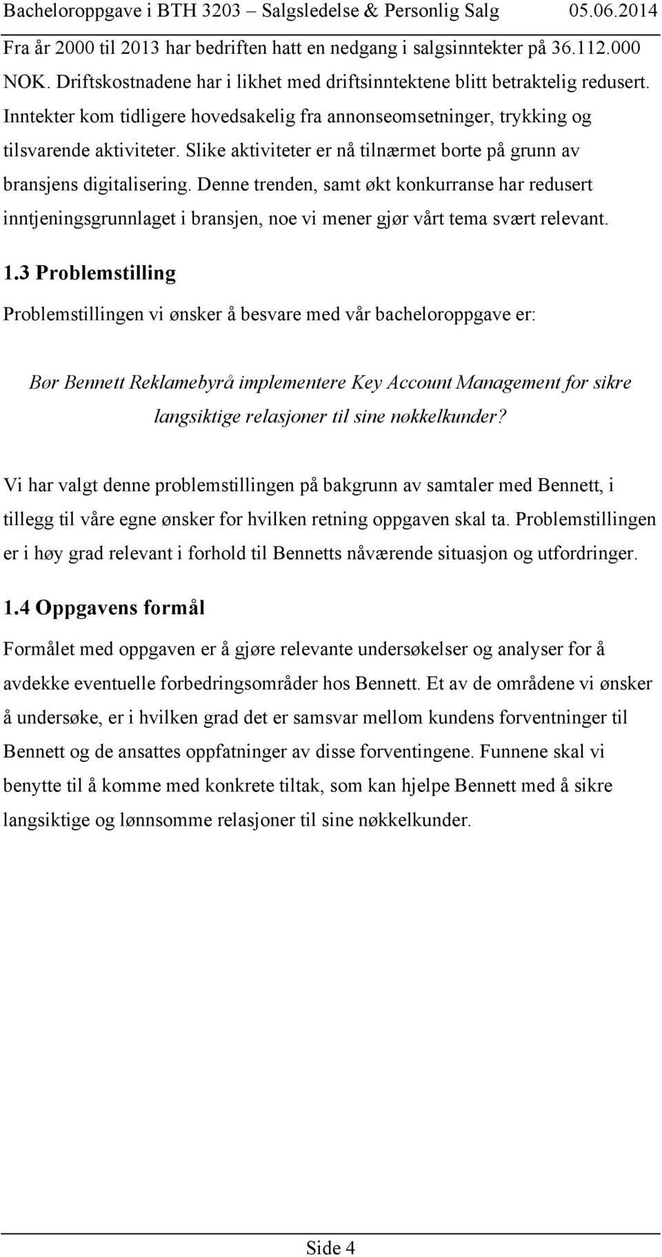 Denne trenden, samt økt konkurranse har redusert inntjeningsgrunnlaget i bransjen, noe vi mener gjør vårt tema svært relevant. 1.