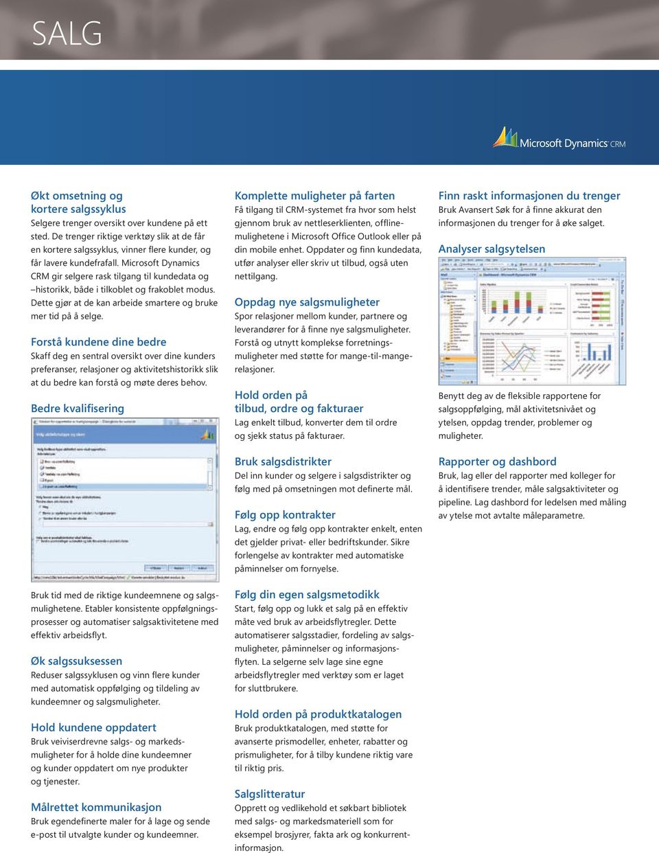 Microsoft Dynamics CRM gir selgere rask tilgang til kundedata og historikk, både i tilkoblet og frakoblet modus. Dette gjør at de kan arbeide smartere og bruke mer tid på å selge.