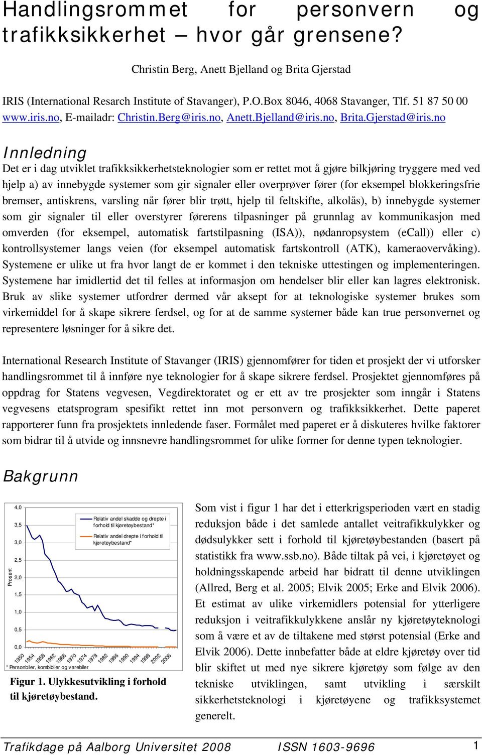 no Innledning Det er i dag utviklet trafikksikkerhetsteknologier som er rettet mot å gjøre bilkjøring tryggere med ved hjelp a) av innebygde systemer som gir signaler eller overprøver fører (for