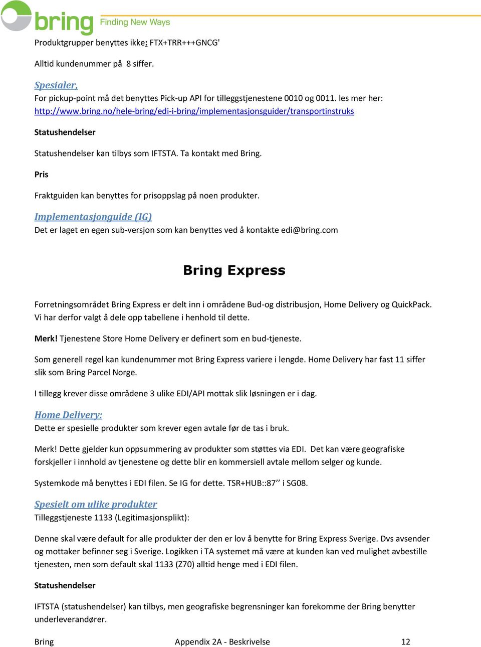 Pris Fraktguiden kan benyttes for prisoppslag på noen produkter. Implementasjonguide (IG) Det er laget en egen sub-versjon som kan benyttes ved å kontakte edi@bring.