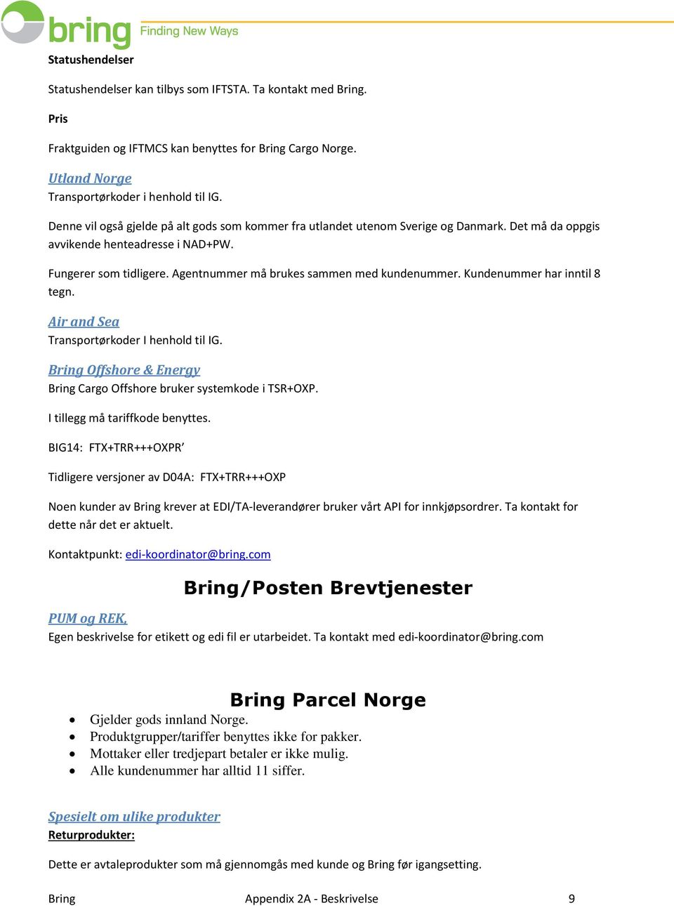 Agentnummer må brukes sammen med kundenummer. Kundenummer har inntil 8 tegn. Air and Sea Transportørkoder I henhold til IG. Bring Offshore & Energy Bring Cargo Offshore bruker systemkode i TSR+OXP.