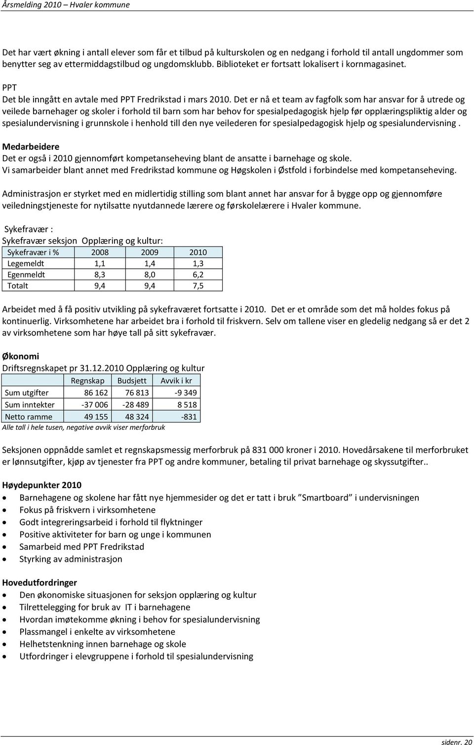 Det er nå et team av fagfolk som har ansvar for å utrede og veilede barnehager og skoler i forhold til barn som har behov for spesialpedagogisk hjelp før opplæringspliktig alder og