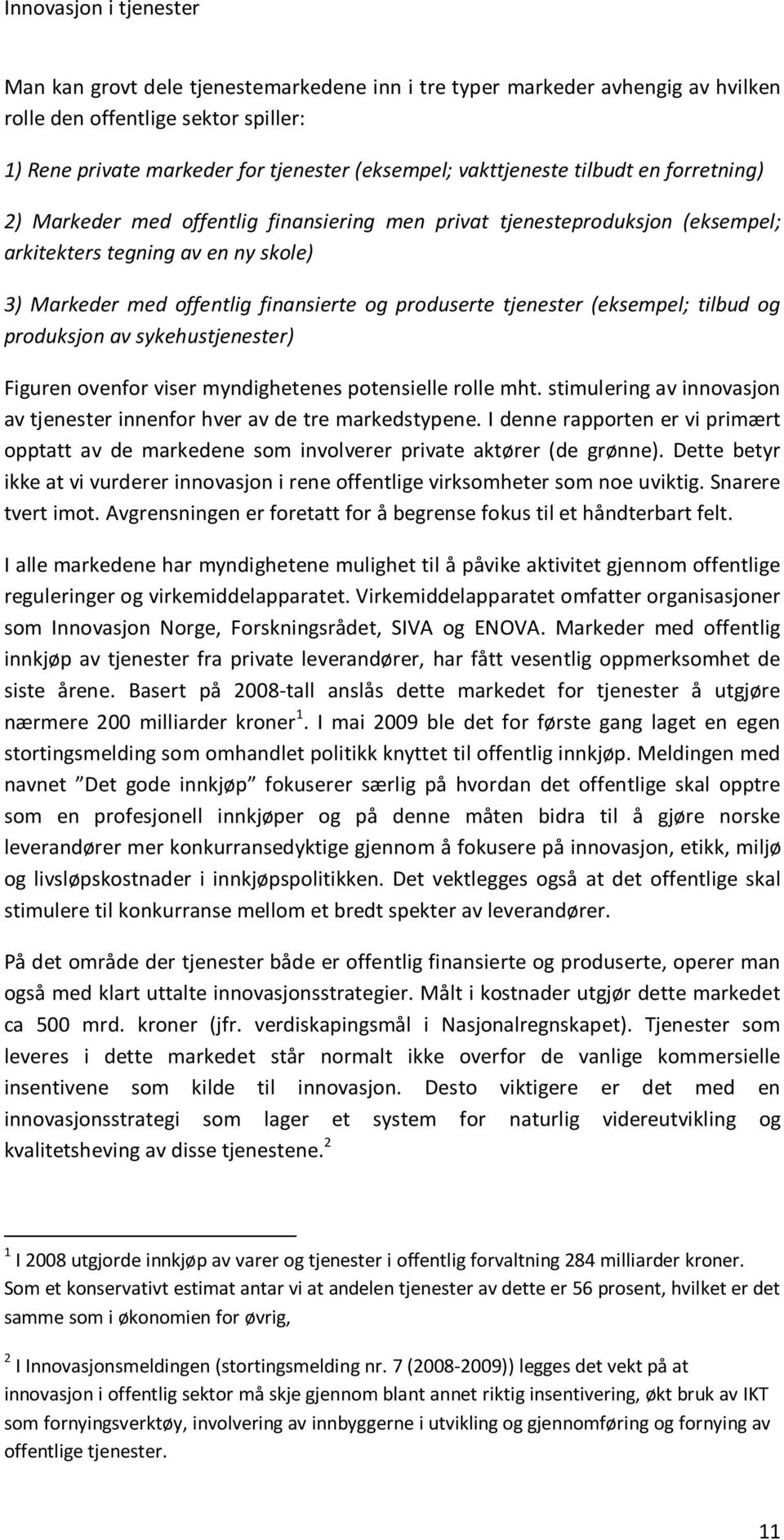 (eksempel; tilbud og produksjon av sykehustjenester) Figuren ovenfor viser myndighetenes potensielle rolle mht. stimulering av innovasjon av tjenester innenfor hver av de tre markedstypene.