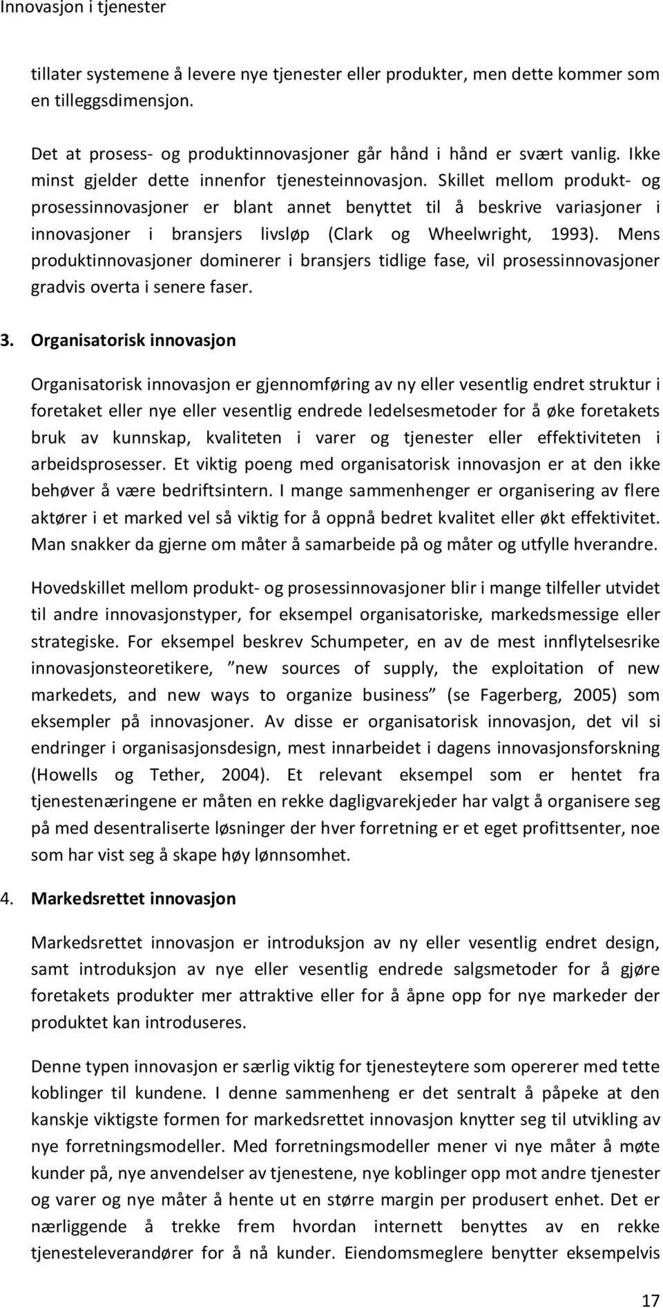 Skillet mellom produkt- og prosessinnovasjoner er blant annet benyttet til å beskrive variasjoner i innovasjoner i bransjers livsløp (Clark og Wheelwright, 1993).