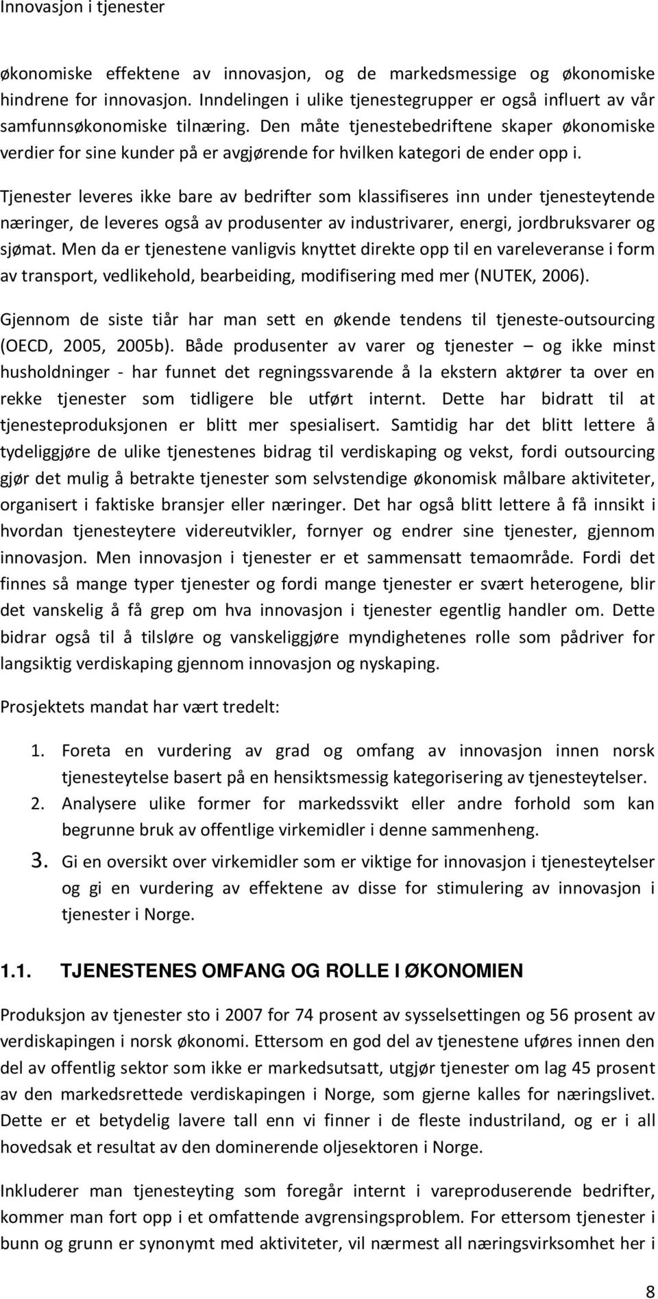 Tjenester leveres ikke bare av bedrifter som klassifiseres inn under tjenesteytende næringer, de leveres også av produsenter av industrivarer, energi, jordbruksvarer og sjømat.