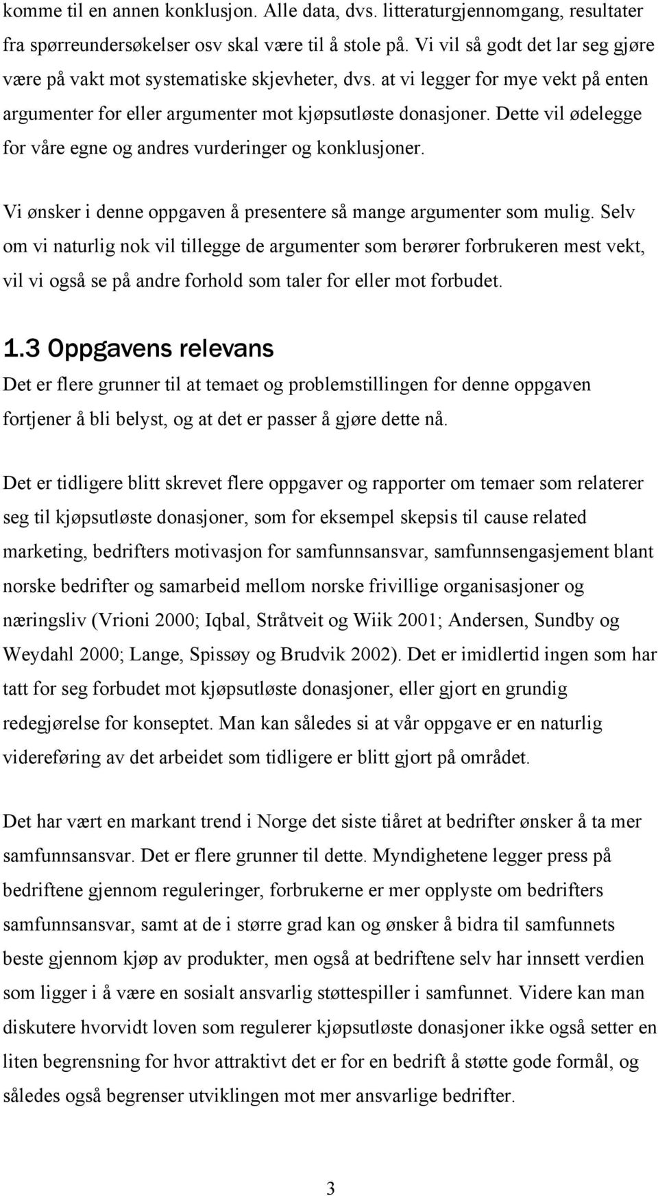 Dette vil ødelegge for våre egne og andres vurderinger og konklusjoner. Vi ønsker i denne oppgaven å presentere så mange argumenter som mulig.