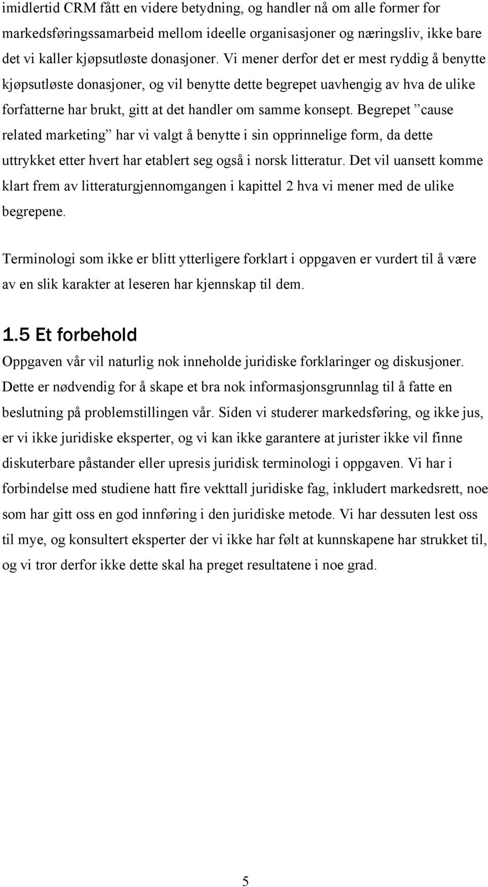 Begrepet cause related marketing har vi valgt å benytte i sin opprinnelige form, da dette uttrykket etter hvert har etablert seg også i norsk litteratur.