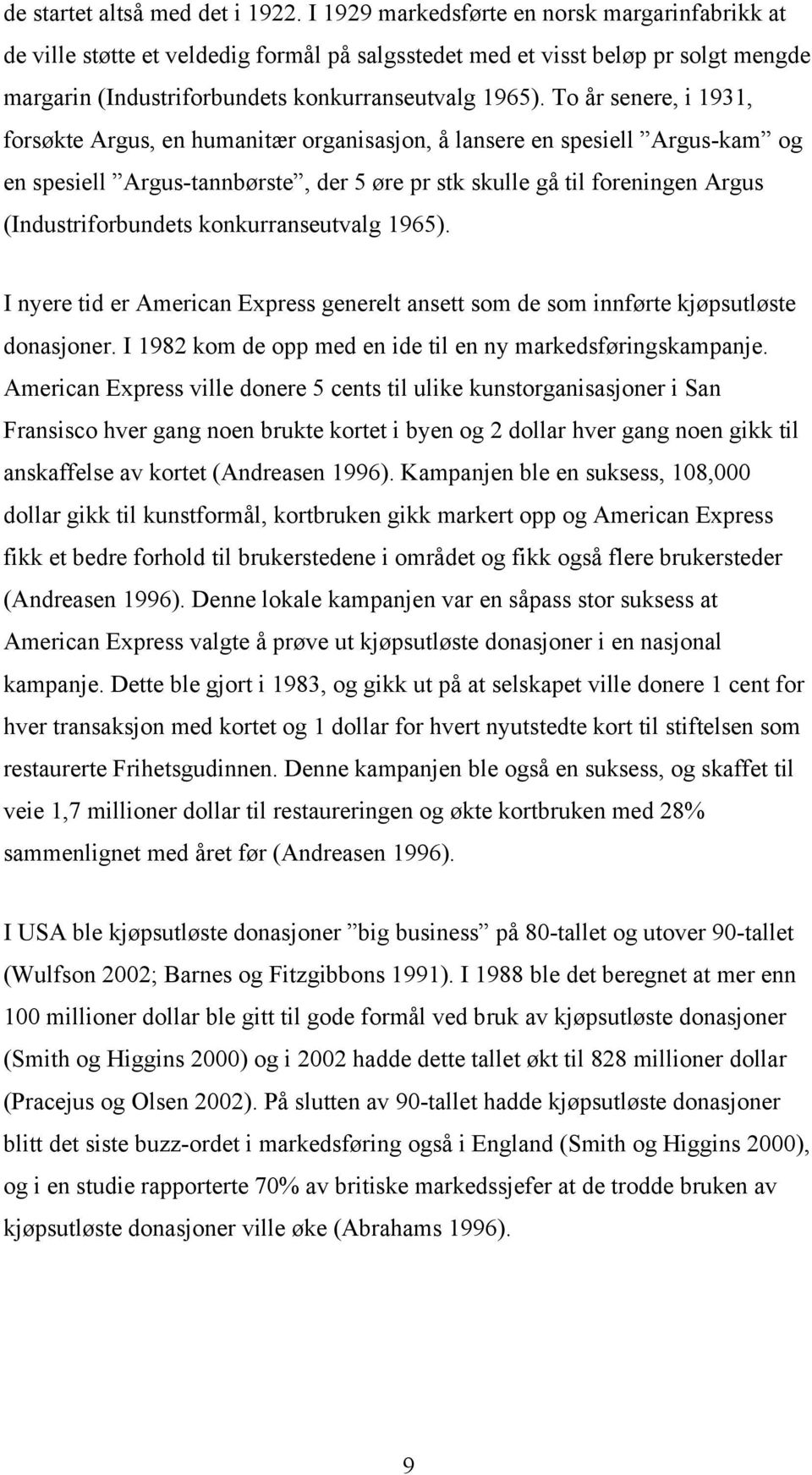 To år senere, i 1931, forsøkte Argus, en humanitær organisasjon, å lansere en spesiell Argus-kam og en spesiell Argus-tannbørste, der 5 øre pr stk skulle gå til foreningen Argus (Industriforbundets