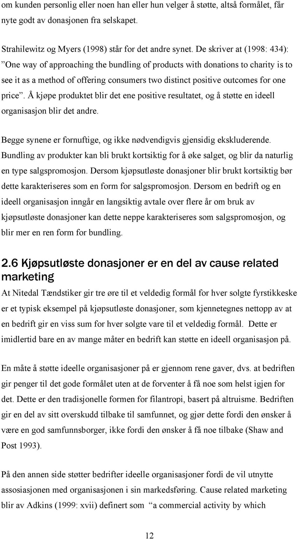 Å kjøpe produktet blir det ene positive resultatet, og å støtte en ideell organisasjon blir det andre. Begge synene er fornuftige, og ikke nødvendigvis gjensidig ekskluderende.