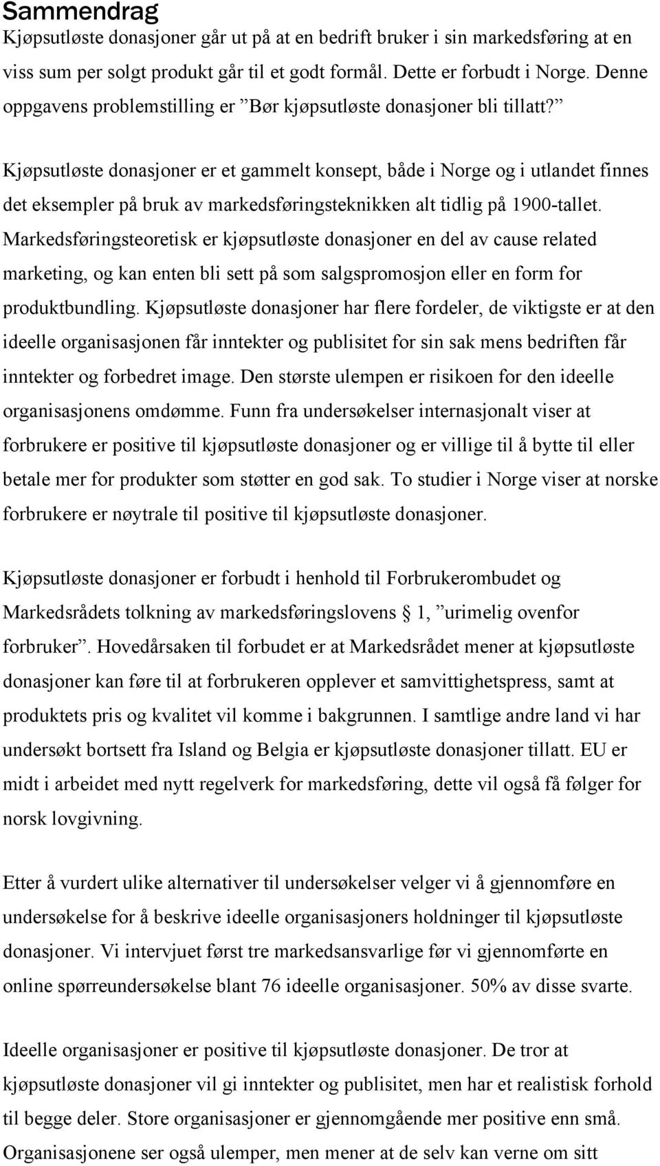 Kjøpsutløste donasjoner er et gammelt konsept, både i Norge og i utlandet finnes det eksempler på bruk av markedsføringsteknikken alt tidlig på 1900-tallet.