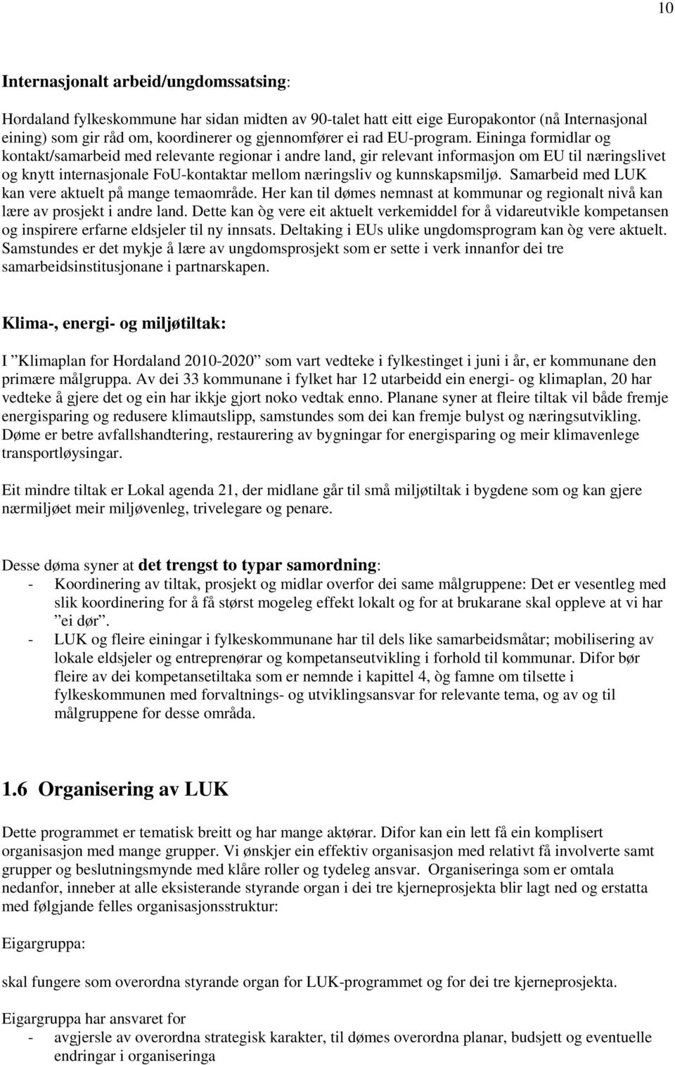 Eininga formidlar og kontakt/samarbeid med relevante regionar i andre land, gir relevant informasjon om EU til næringslivet og knytt internasjonale FoU-kontaktar mellom næringsliv og kunnskapsmiljø.