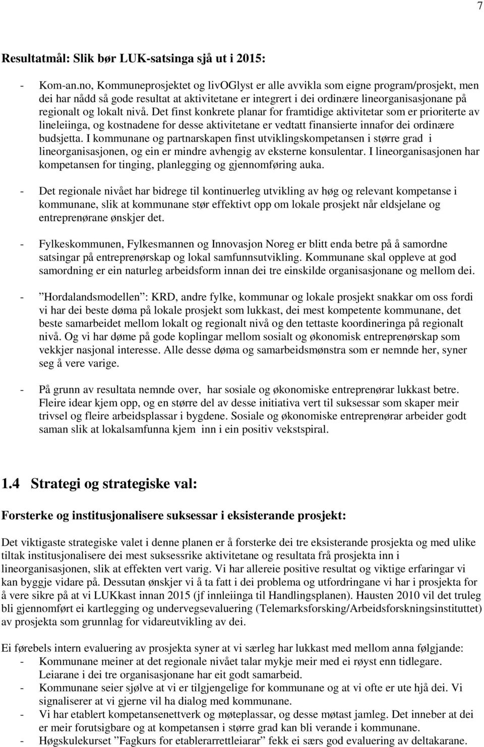 nivå. Det finst konkrete planar for framtidige aktivitetar som er prioriterte av lineleiinga, og kostnadene for desse aktivitetane er vedtatt finansierte innafor dei ordinære budsjetta.