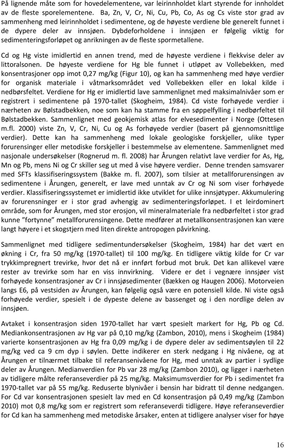 Dybdeforholdene i innsjøen er følgelig viktig for sedimenteringsforløpet og anrikningen av de fleste spormetallene.