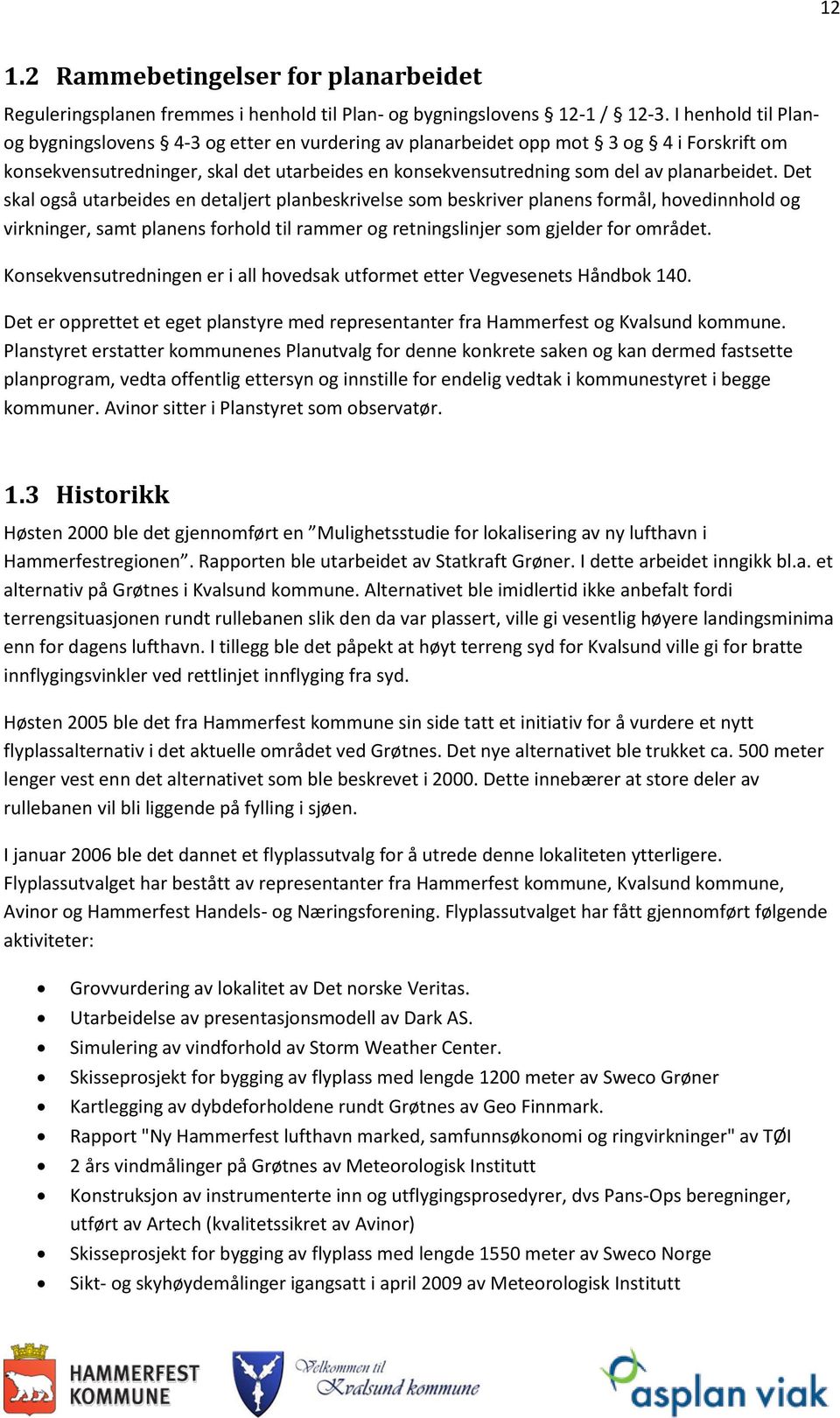 Det skal også utarbeides en detaljert planbeskrivelse som beskriver planens formål, hovedinnhold og virkninger, samt planens forhold til rammer og retningslinjer som gjelder for området.