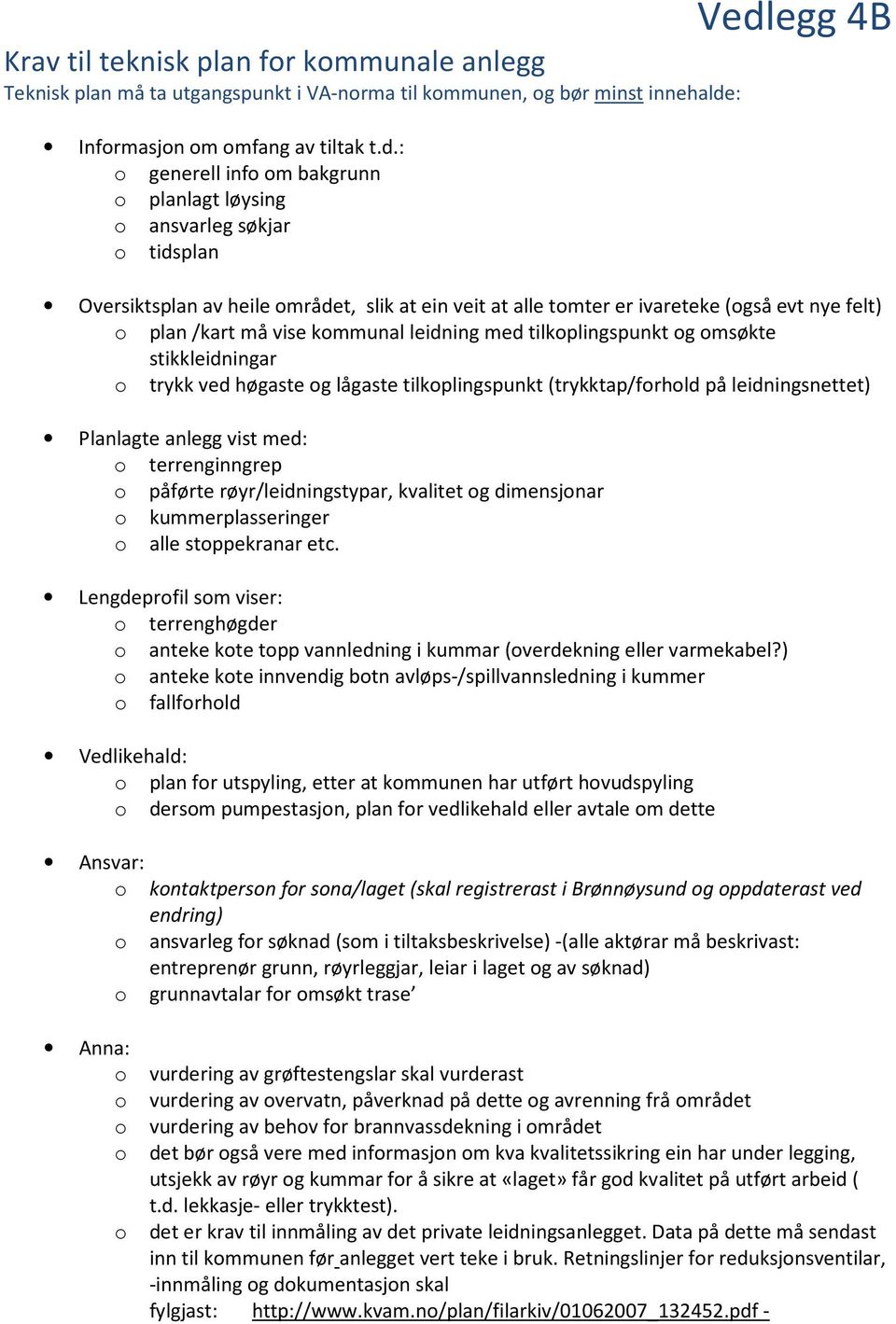 : o generell info om bakgrunn o planlagt løysing o ansvarleg søkjar o tidsplan Vedlegg 4B Oversiktsplan av heile området, slik at ein veit at alle tomter er ivareteke (også evt nye felt) o plan /kart