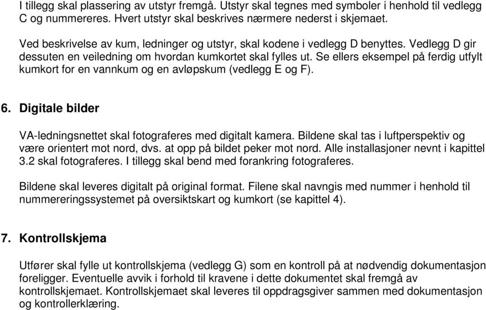 Se ellers eksempel på ferdig utfylt kumkort for en vannkum og en avløpskum (vedlegg E og F). 6. Digitale bilder VA-ledningsnettet skal fotograferes med digitalt kamera.